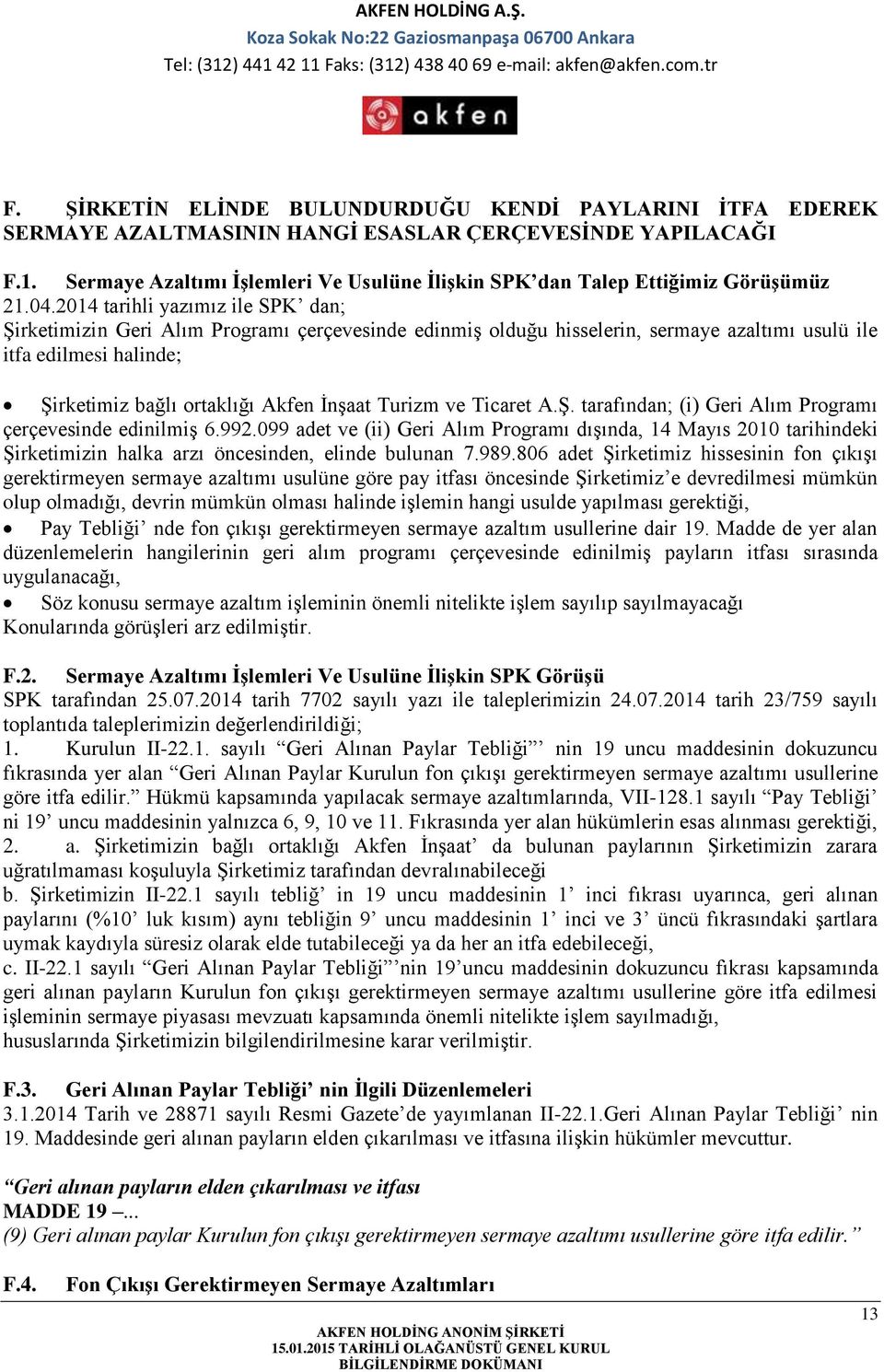 2014 tarihli yazımız ile SPK dan; Şirketimizin Geri Alım Programı çerçevesinde edinmiş olduğu hisselerin, sermaye azaltımı usulü ile itfa edilmesi halinde; Şirketimiz bağlı ortaklığı Akfen İnşaat