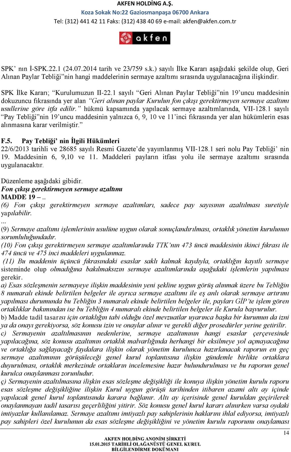 1 sayılı Geri Alınan Paylar Tebliği nin 19 uncu maddesinin dokuzuncu fıkrasında yer alan Geri alınan paylar Kurulun fon çıkışı gerektirmeyen sermaye azaltımı usullerine göre itfa edilir.