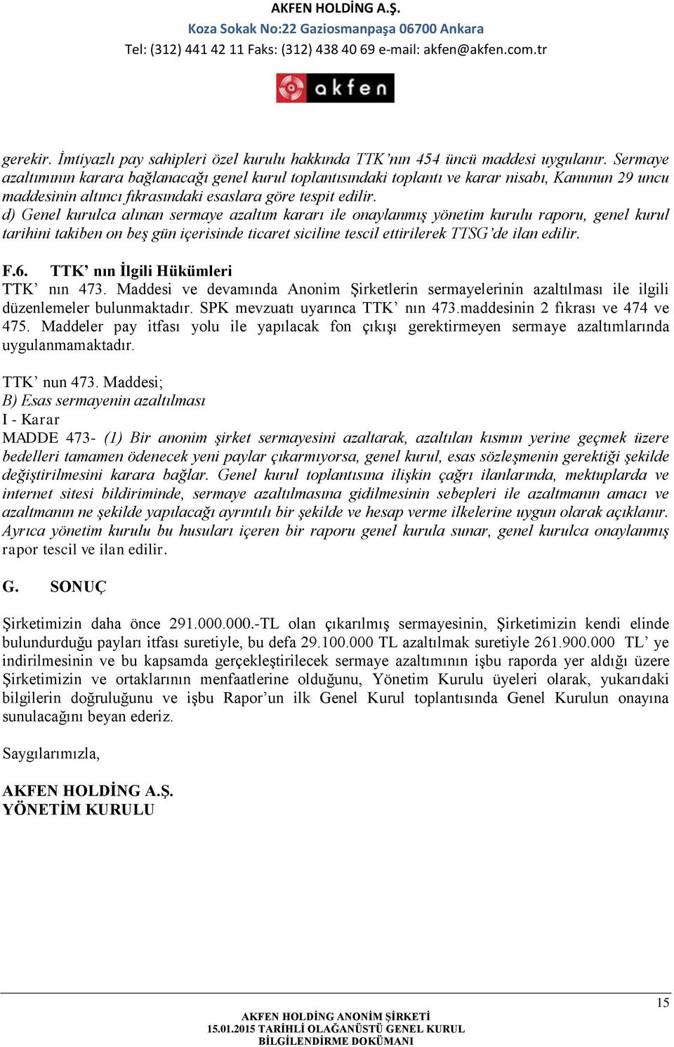 d) Genel kurulca alınan sermaye azaltım kararı ile onaylanmış yönetim kurulu raporu, genel kurul tarihini takiben on beş gün içerisinde ticaret siciline tescil ettirilerek TTSG de ilan edilir. F.6.