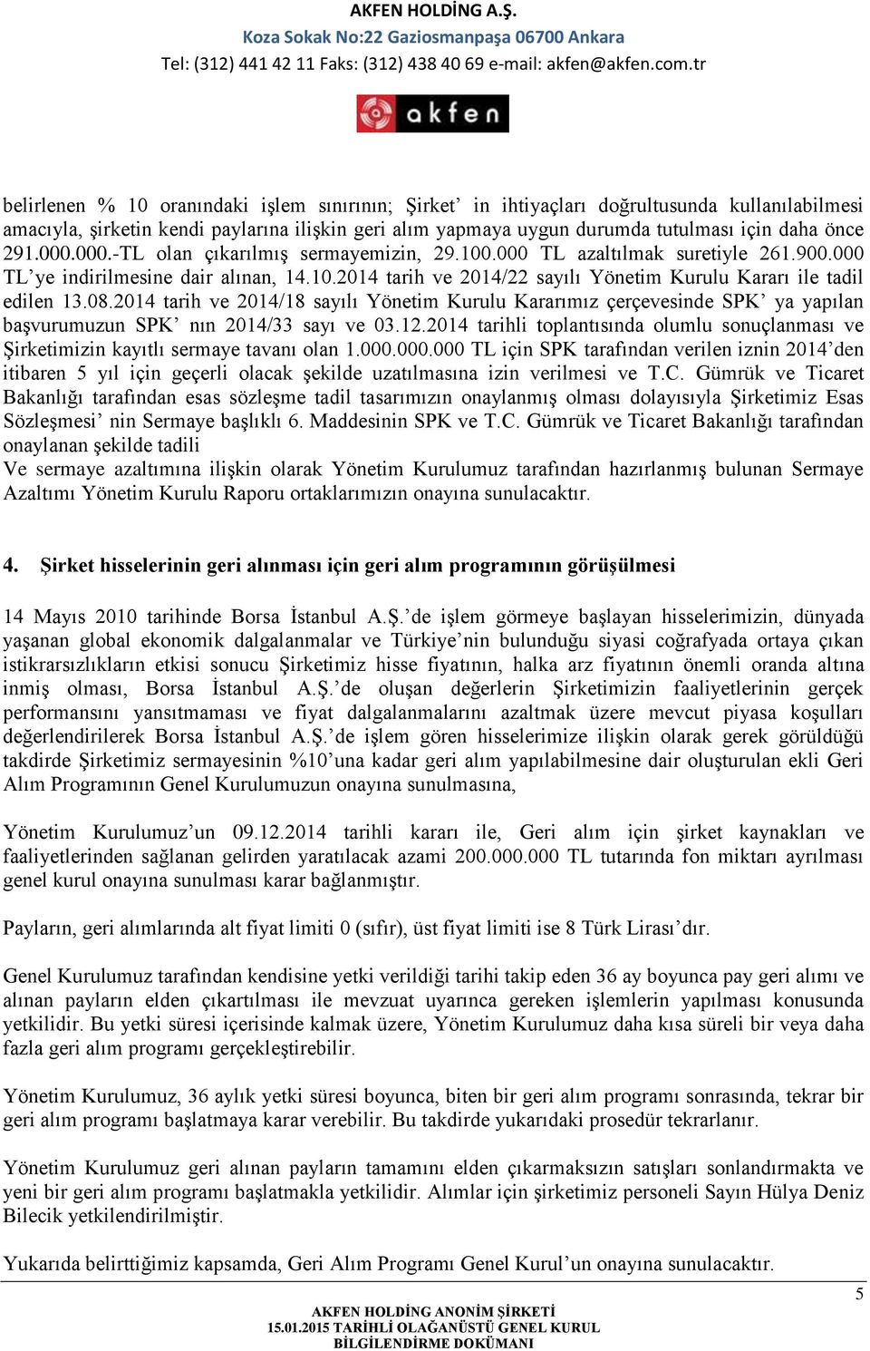 08.2014 tarih ve 2014/18 sayılı Yönetim Kurulu Kararımız çerçevesinde SPK ya yapılan başvurumuzun SPK nın 2014/33 sayı ve 03.12.