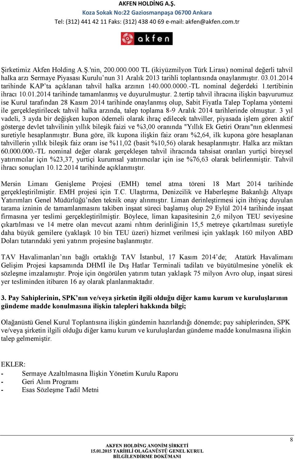 2.tertip tahvil ihracına ilişkin başvurumuz ise Kurul tarafından 28 Kasım 2014 tarihinde onaylanmış olup, Sabit Fiyatla Talep Toplama yöntemi ile gerçekleştirilecek tahvil halka arzında, talep