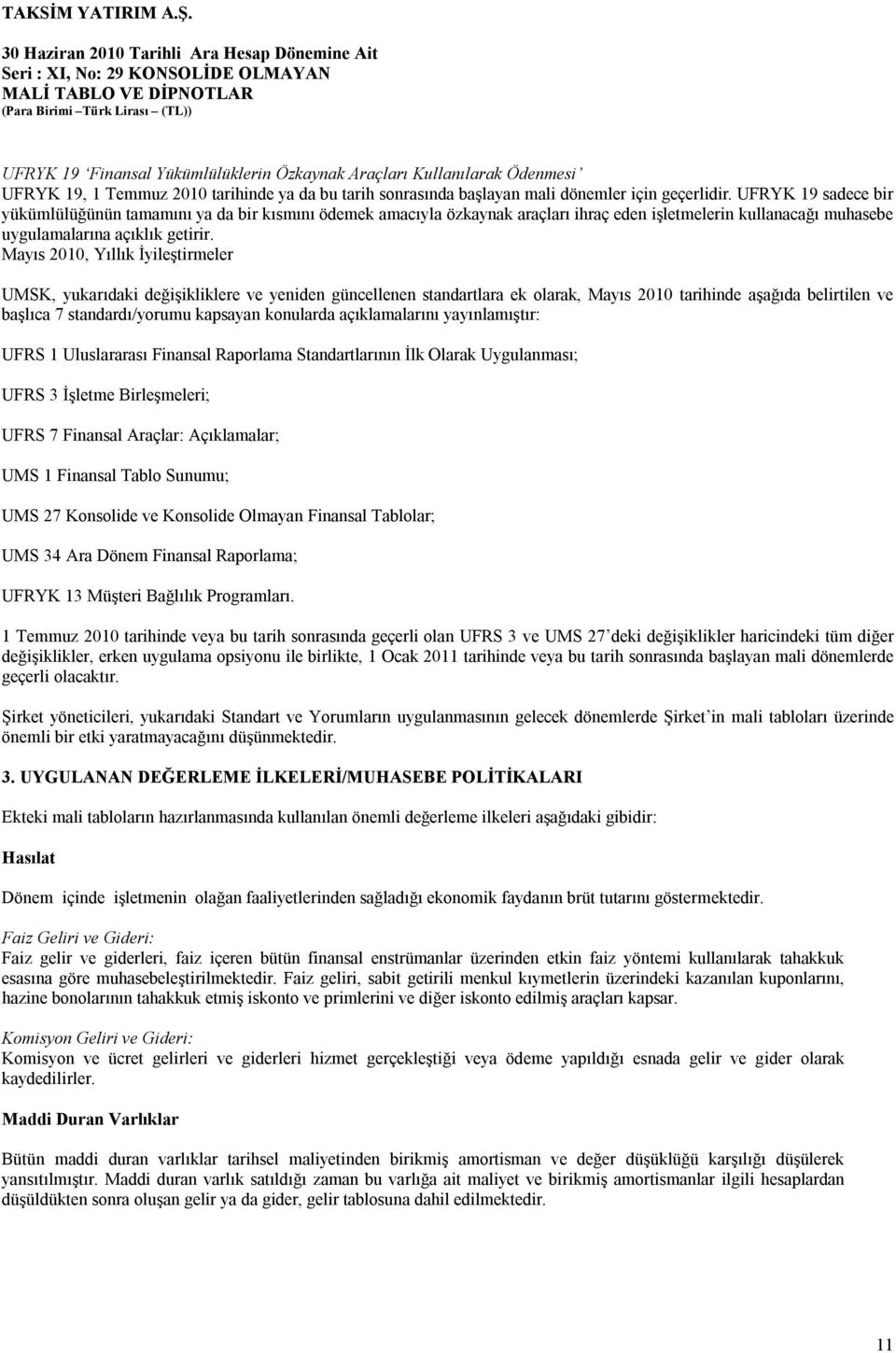 Mayıs 2010, Yıllık İyileştirmeler UMSK, yukarıdaki değişikliklere ve yeniden güncellenen standartlara ek olarak, Mayıs 2010 tarihinde aşağıda belirtilen ve başlıca 7 standardı/yorumu kapsayan