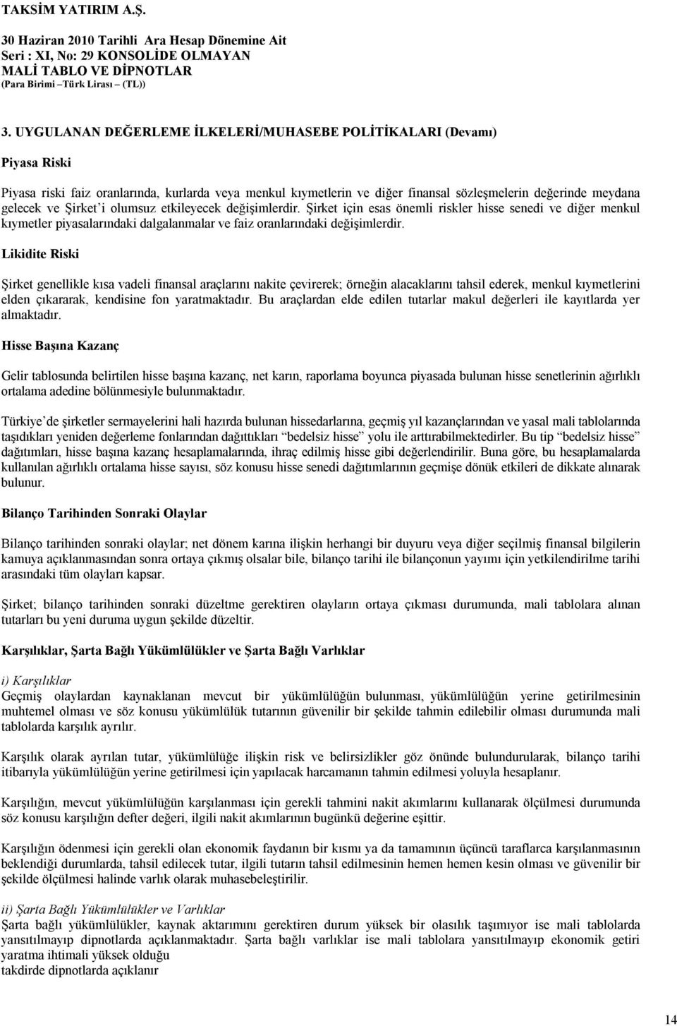 Likidite Riski Şirket genellikle kısa vadeli finansal araçlarını nakite çevirerek; örneğin alacaklarını tahsil ederek, menkul kıymetlerini elden çıkararak, kendisine fon yaratmaktadır.