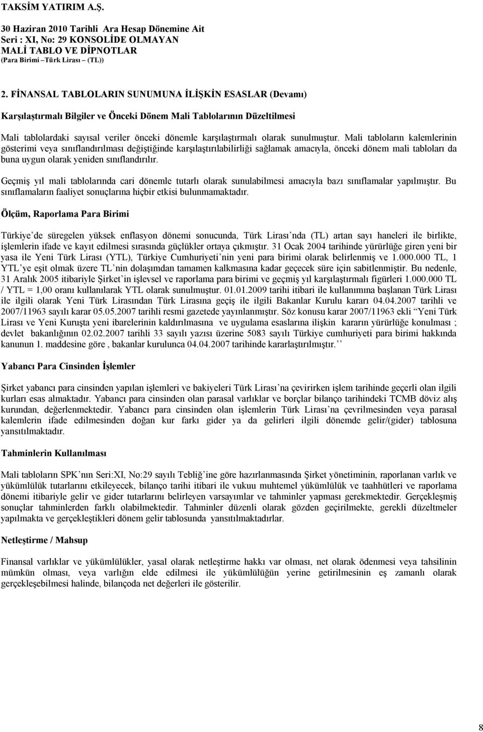 Mali tabloların kalemlerinin gösterimi veya sınıflandırılması değiştiğinde karşılaştırılabilirliği sağlamak amacıyla, önceki dönem mali tabloları da buna uygun olarak yeniden sınıflandırılır.