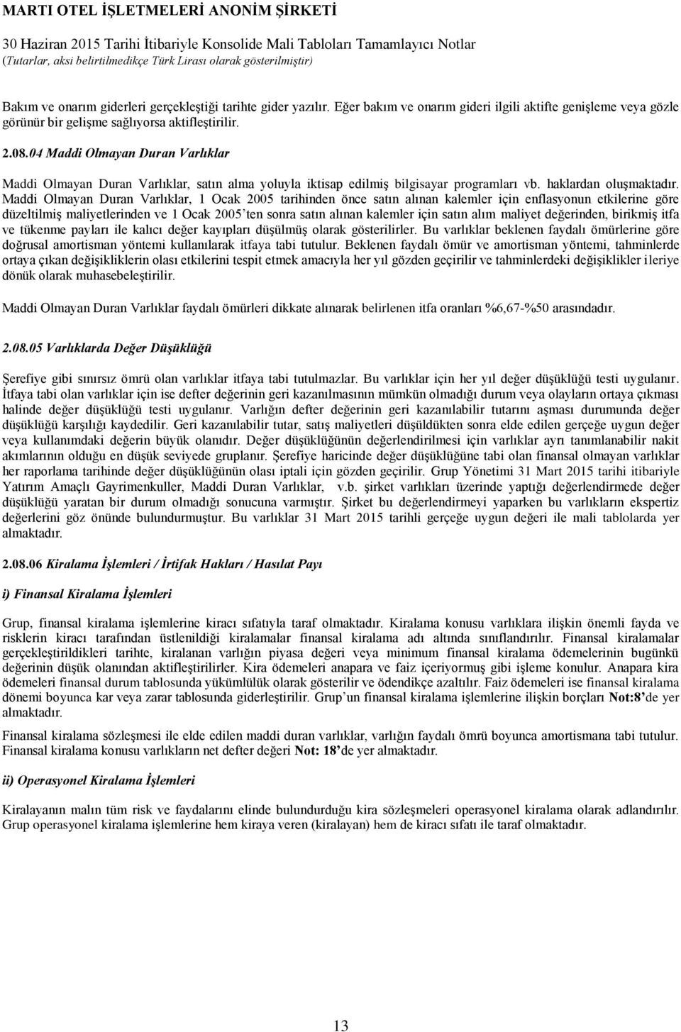 Maddi Olmayan Duran Varlıklar, 1 Ocak 2005 tarihinden önce satın alınan kalemler için enflasyonun etkilerine göre düzeltilmiş maliyetlerinden ve 1 Ocak 2005 ten sonra satın alınan kalemler için satın