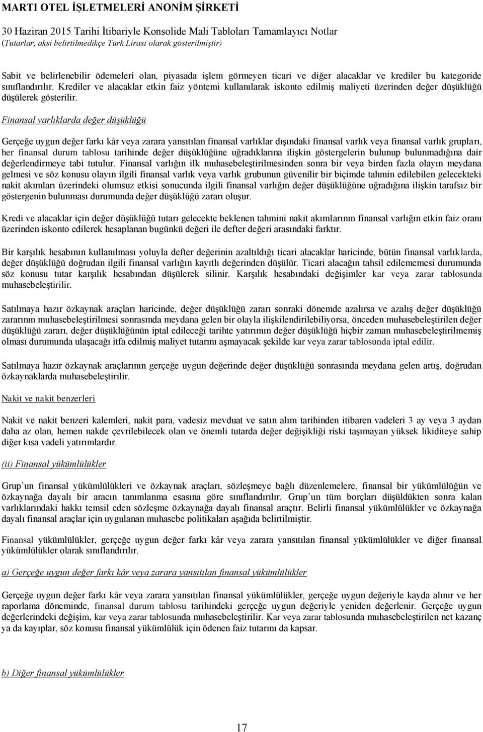 Finansal varlıklarda değer düşüklüğü Gerçeğe uygun değer farkı kâr veya zarara yansıtılan finansal varlıklar dışındaki finansal varlık veya finansal varlık grupları, her finansal durum tablosu