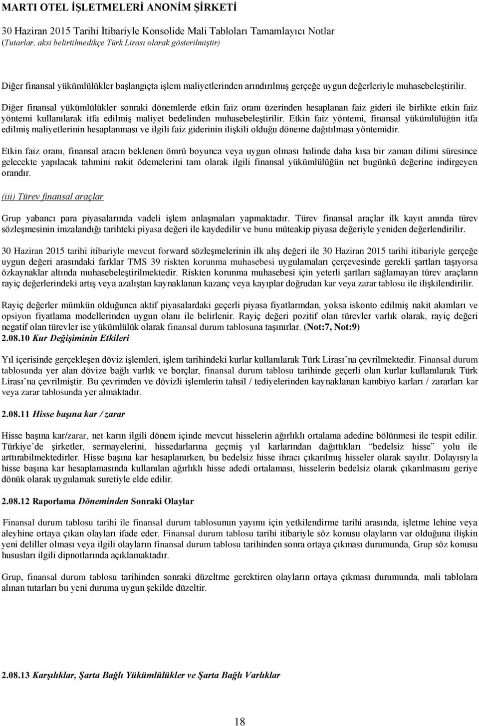 Etkin faiz yöntemi, finansal yükümlülüğün itfa edilmiş maliyetlerinin hesaplanması ve ilgili faiz giderinin ilişkili olduğu döneme dağıtılması yöntemidir.