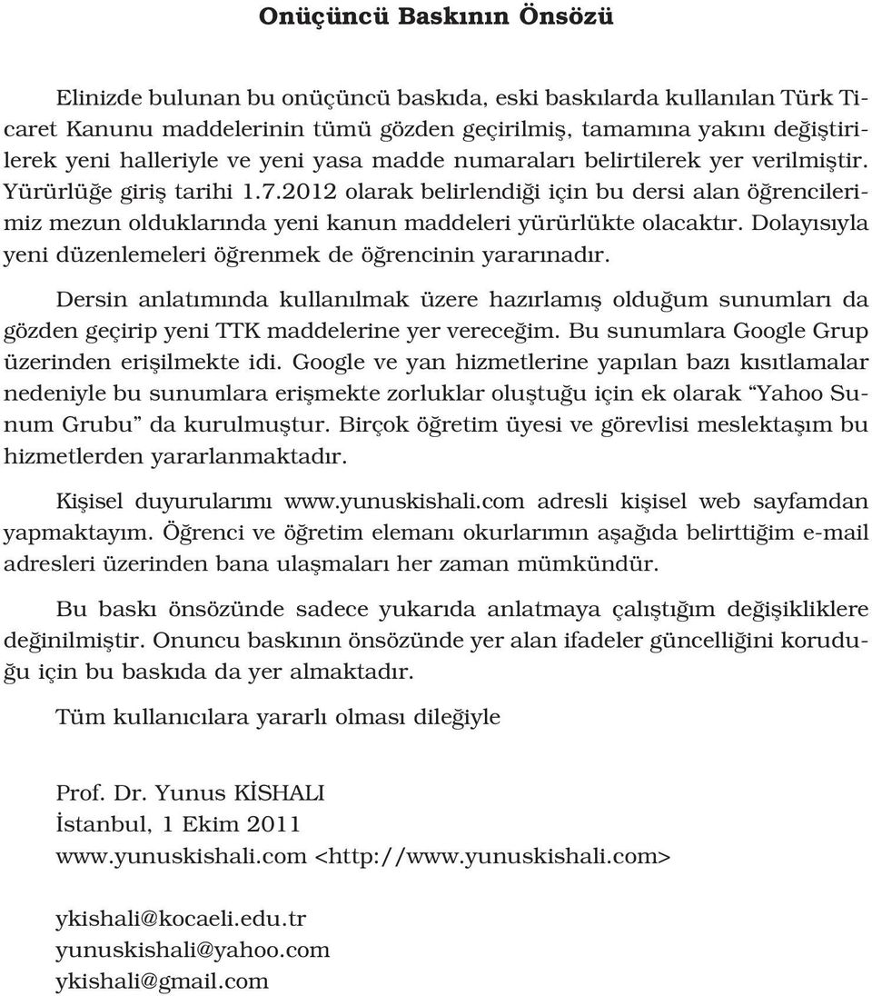 2012 olarak belirlendi i için bu dersi alan ö rencilerimiz mezun olduklar nda yeni kanun maddeleri yürürlükte olacakt r. Dolay s yla yeni düzenlemeleri ö renmek de ö rencinin yarar nad r.