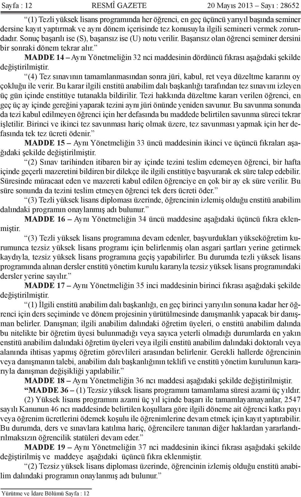 MADDE 14 Aynı Yönetmeliğin 32 nci maddesinin dördüncü fıkrası aşağıdaki şekilde değiştirilmiştir. (4) Tez sınavının tamamlanmasından sonra jüri, kabul, ret veya düzeltme kararını oy çokluğu ile verir.