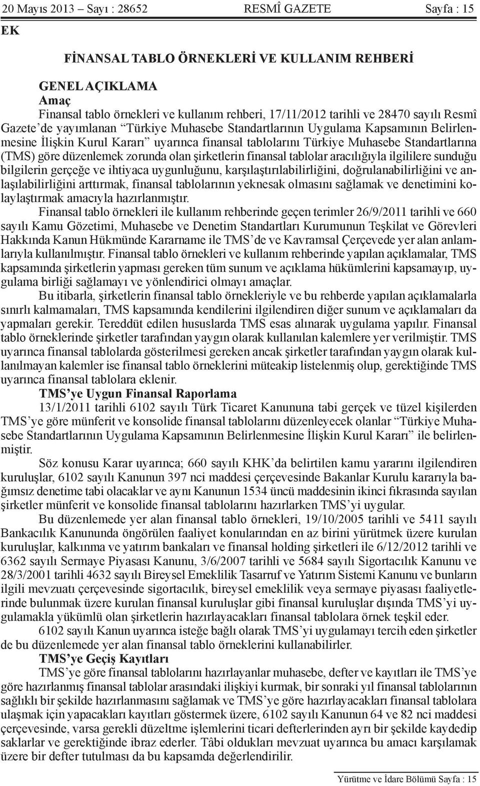 zorunda olan şirketlerin finansal tablolar aracılığıyla ilgililere sunduğu bilgilerin gerçeğe ve ihtiyaca uygunluğunu, karşılaştırılabilirliğini, doğrulanabilirliğini ve anlaşılabilirliğini