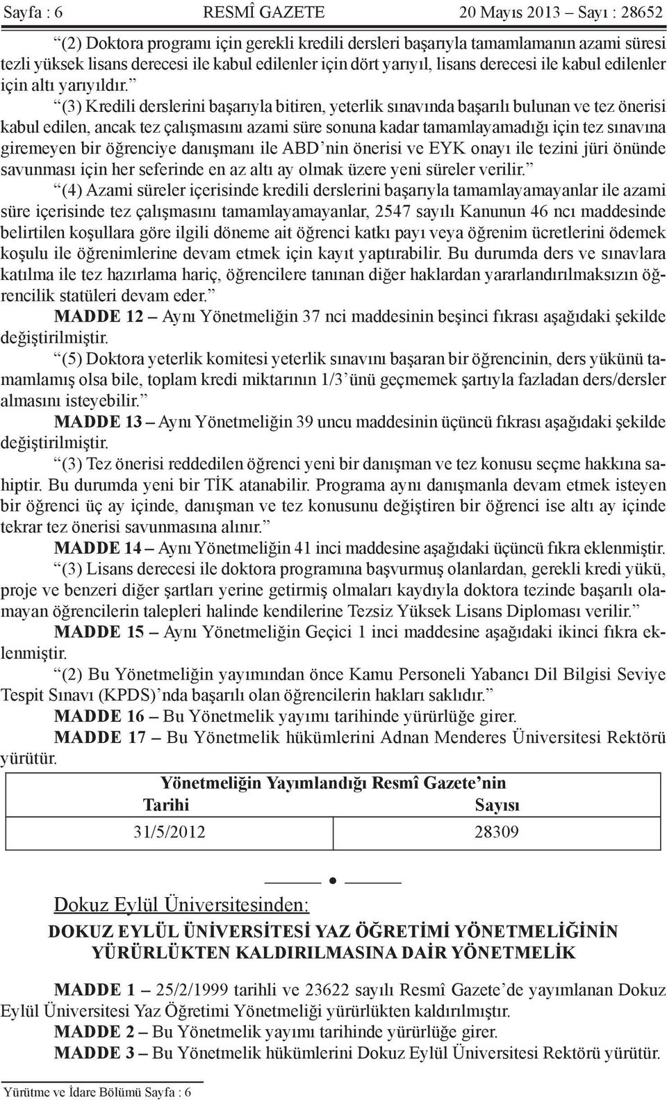 (3) Kredili derslerini başarıyla bitiren, yeterlik sınavında başarılı bulunan ve tez önerisi kabul edilen, ancak tez çalışmasını azami süre sonuna kadar tamamlayamadığı için tez sınavına giremeyen