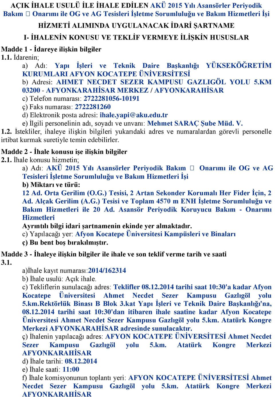 - Ġdareye iliģkin bilgiler 1.1. Ġdarenin; a) Adı: Yapı ĠĢleri ve Teknik Daire BaĢkanlığı YÜKSEKÖĞRETĠM KURUMLARI AFYON KOCATEPE ÜNĠVERSĠTESĠ b) Adresi: AHMET NECDET SEZER KAMPUSU GAZLIGÖL YOLU 5.