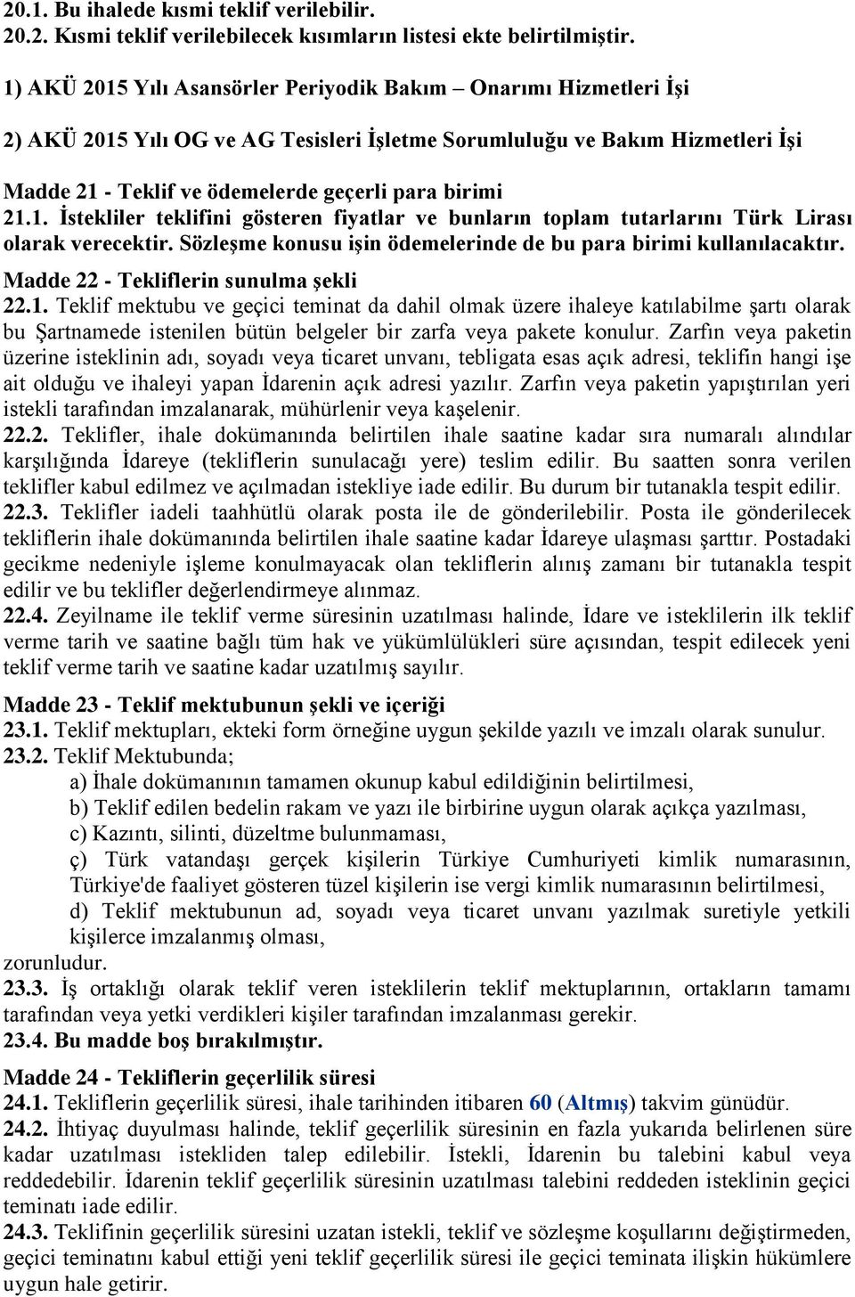 21.1. Ġstekliler teklifini gösteren fiyatlar ve bunların toplam tutarlarını Türk Lirası olarak verecektir. SözleĢme konusu iģin ödemelerinde de bu para birimi kullanılacaktır.