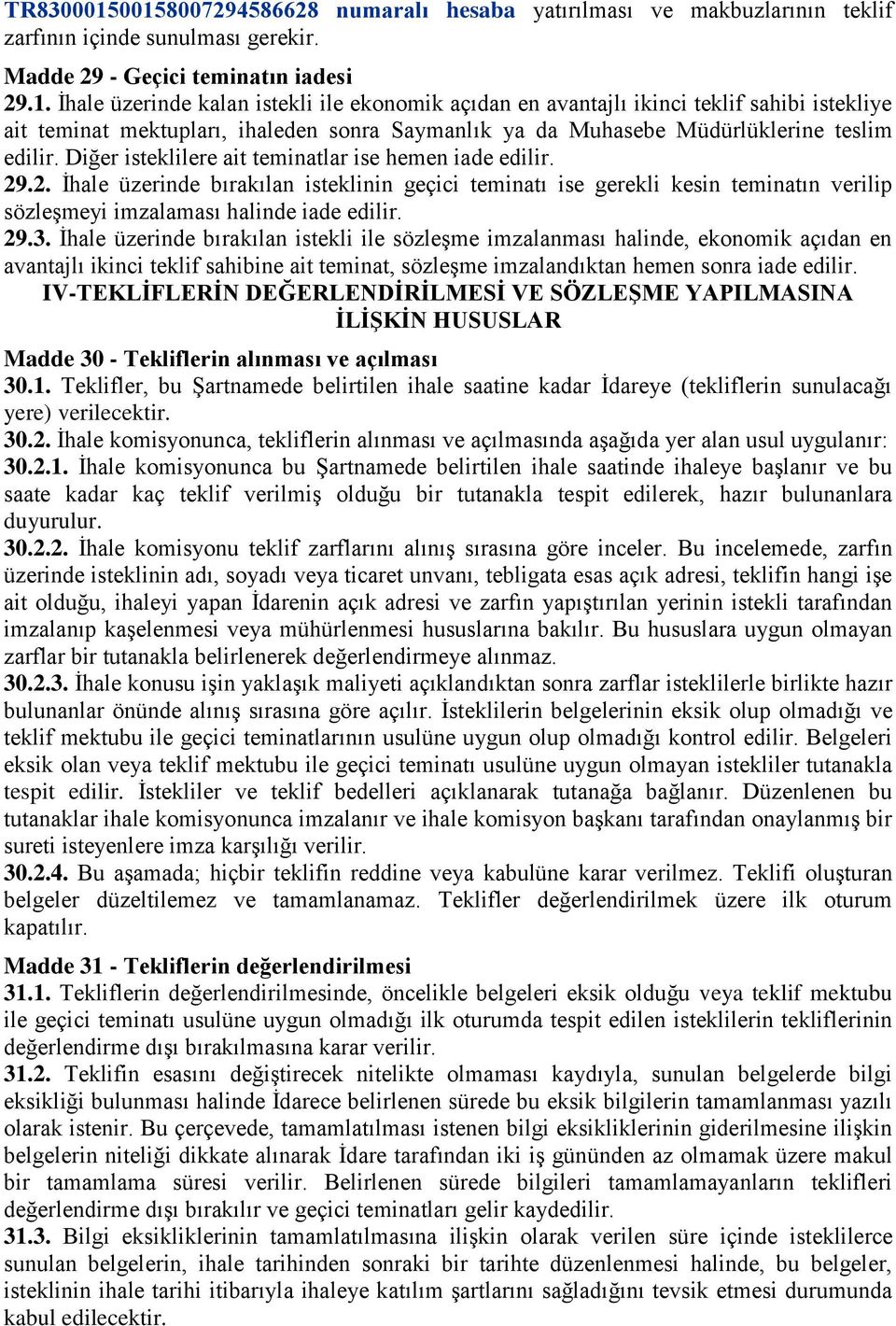 Ġhale üzerinde bırakılan istekli ile sözleģme imzalanması halinde, ekonomik açıdan en avantajlı ikinci teklif sahibine ait teminat, sözleģme imzalandıktan hemen sonra iade edilir.