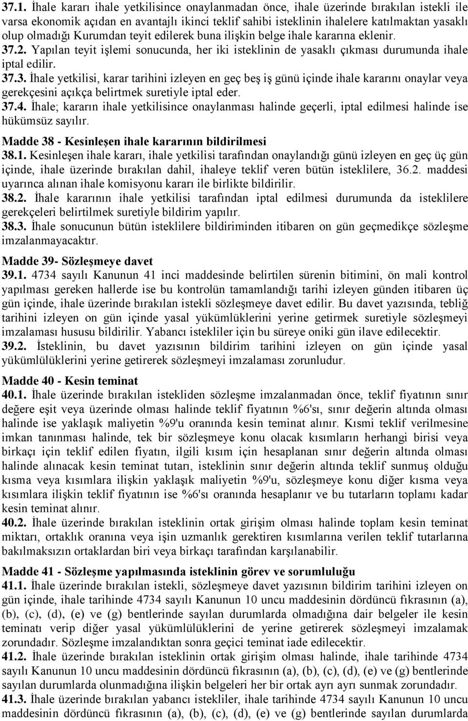 .2. Yapılan teyit iģlemi sonucunda, her iki isteklinin de yasaklı çıkması durumunda ihale iptal edilir. 37