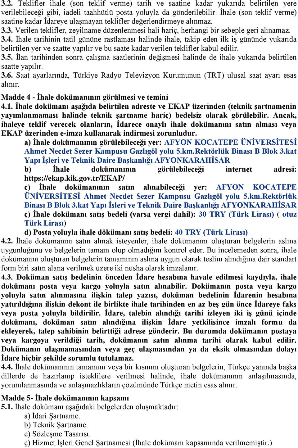 Ġhale tarihinin tatil gününe rastlaması halinde ihale, takip eden ilk iģ gününde yukarıda belirtilen yer ve saatte yapılır ve bu saate kadar verilen teklifler kabul edilir. 3.5.