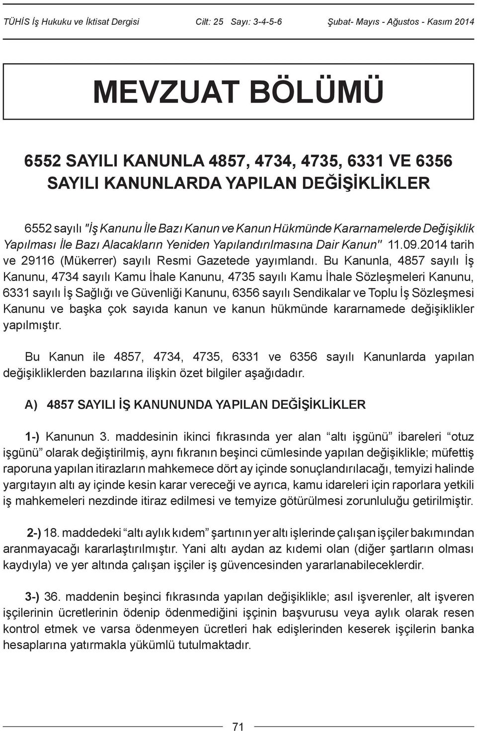 Bu Kanunla, 4857 sayılı İş Kanunu, 4734 sayılı Kamu İhale Kanunu, 4735 sayılı Kamu İhale Sözleşmeleri Kanunu, 6331 sayılı İş Sağlığı ve Güvenliği Kanunu, 6356 sayılı Sendikalar ve Toplu İş Sözleşmesi