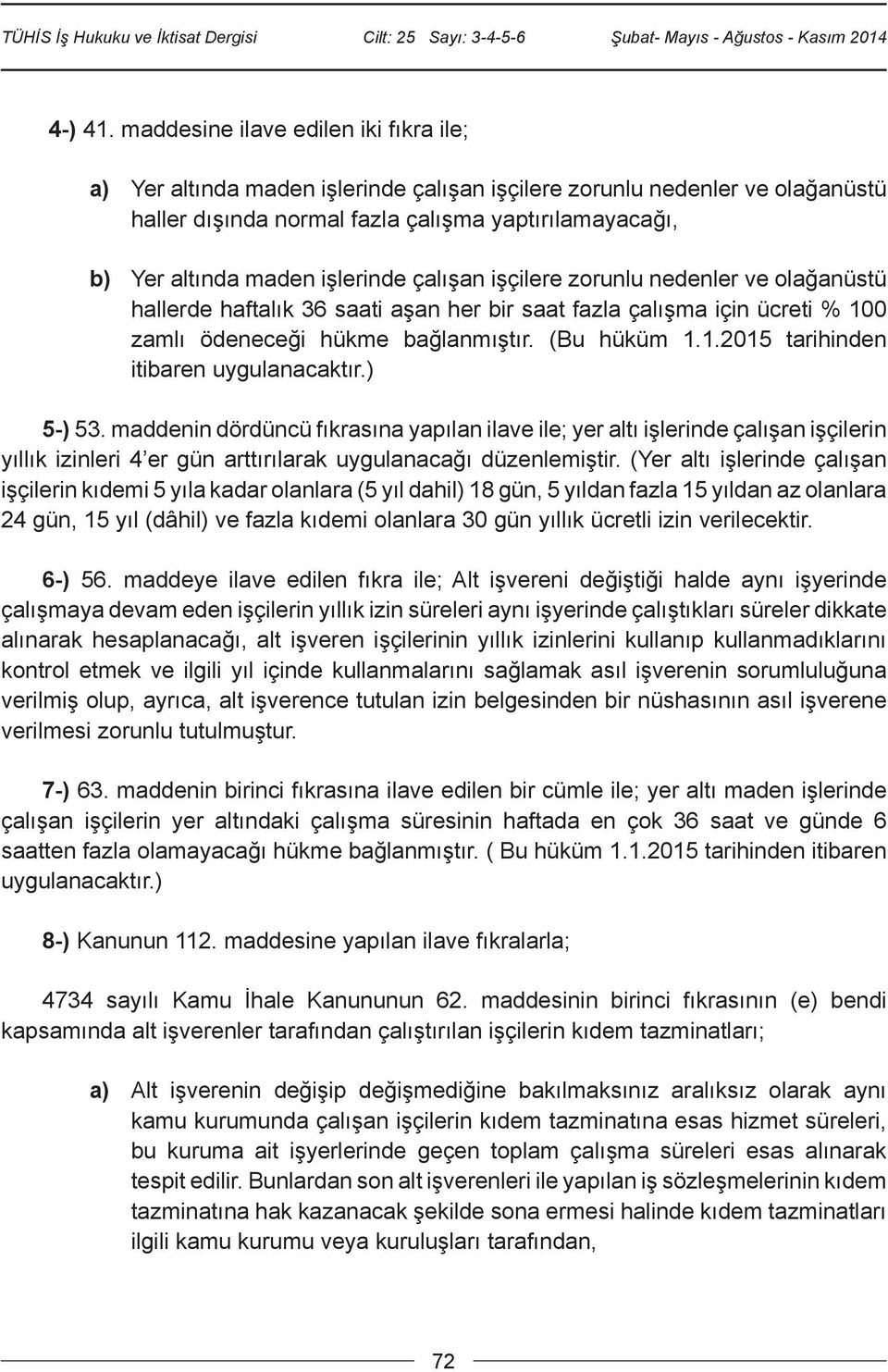 işlerinde çalışan işçilere zorunlu nedenler ve olağanüstü hallerde haftalık 36 saati aşan her bir saat fazla çalışma için ücreti % 100 zamlı ödeneceği hükme bağlanmıştır. (Bu hüküm 1.1.2015 tarihinden itibaren uygulanacaktır.