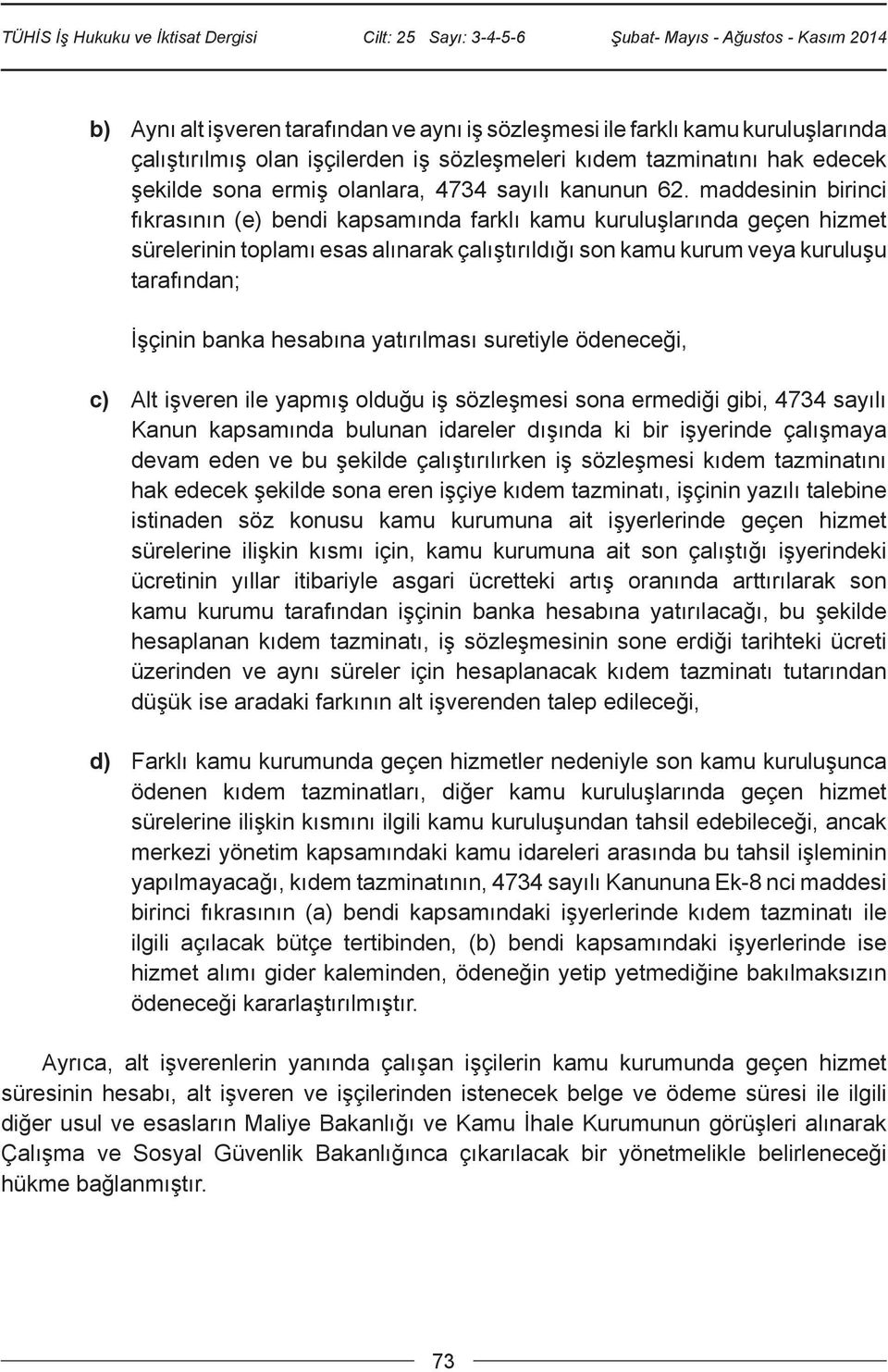 maddesinin birinci fıkrasının (e) bendi kapsamında farklı kamu kuruluşlarında geçen hizmet sürelerinin toplamı esas alınarak çalıştırıldığı son kamu kurum veya kuruluşu tarafından; İşçinin banka