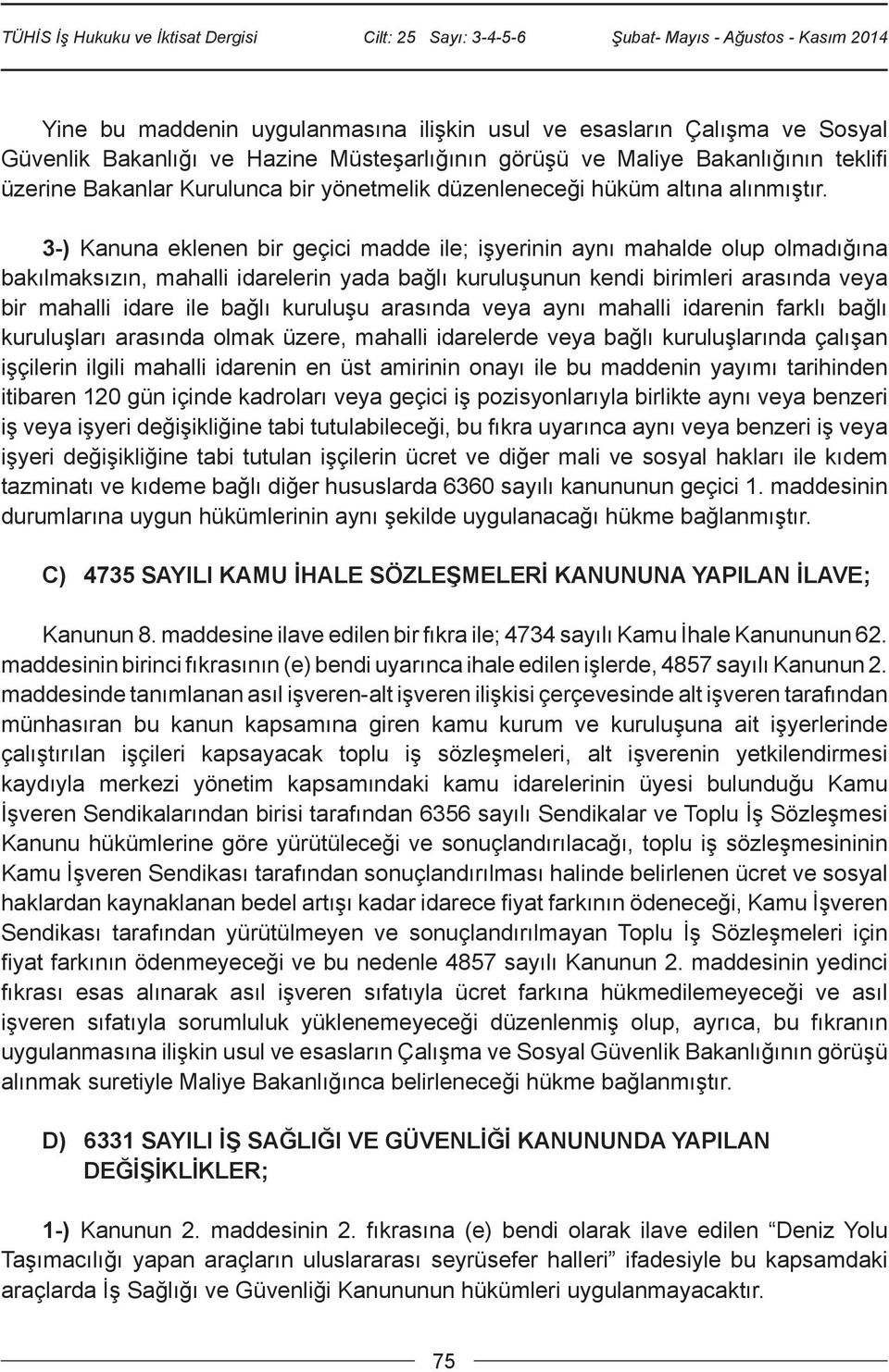 3-) Kanuna eklenen bir geçici madde ile; işyerinin aynı mahalde olup olmadığına bakılmaksızın, mahalli idarelerin yada bağlı kuruluşunun kendi birimleri arasında veya bir mahalli idare ile bağlı