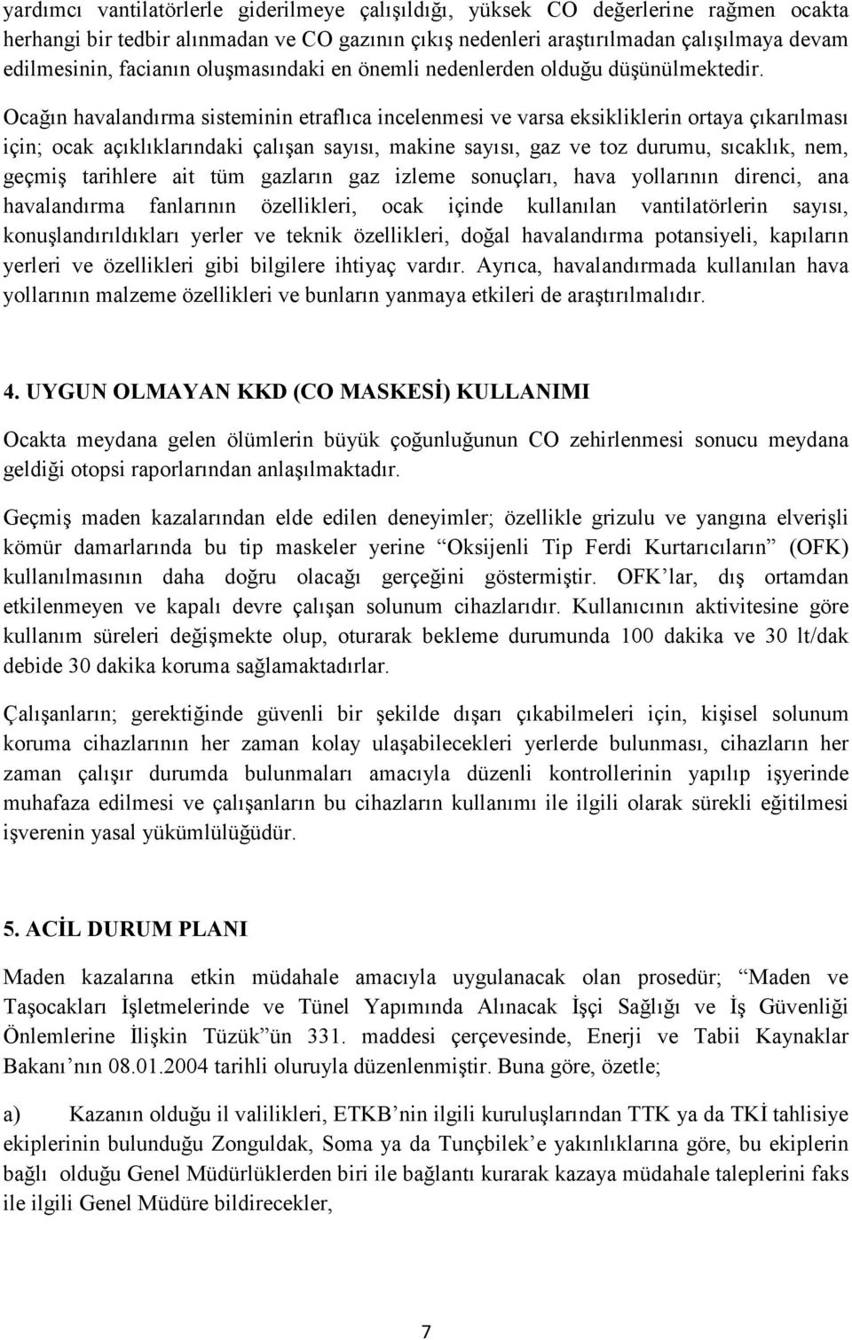 Ocağın havalandırma sisteminin etraflıca incelenmesi ve varsa eksikliklerin ortaya çıkarılması için; ocak açıklıklarındaki çalışan sayısı, makine sayısı, gaz ve toz durumu, sıcaklık, nem, geçmiş