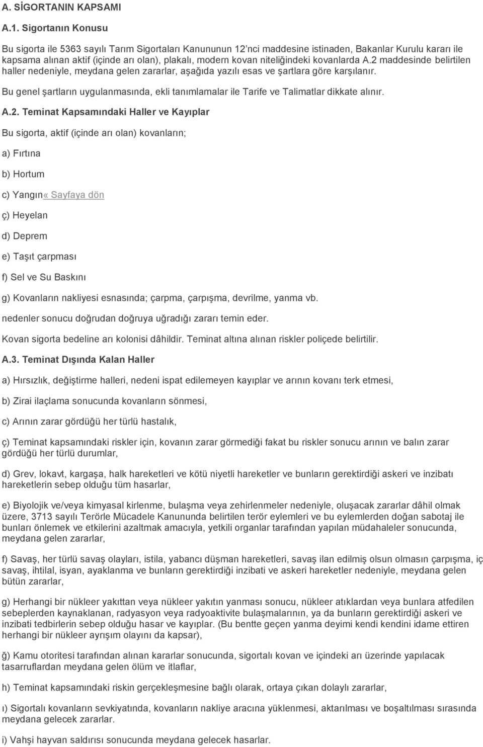 niteliğindeki kovanlarda A.2 maddesinde belirtilen haller nedeniyle, meydana gelen zararlar, aşağıda yazılı esas ve şartlara göre karşılanır.