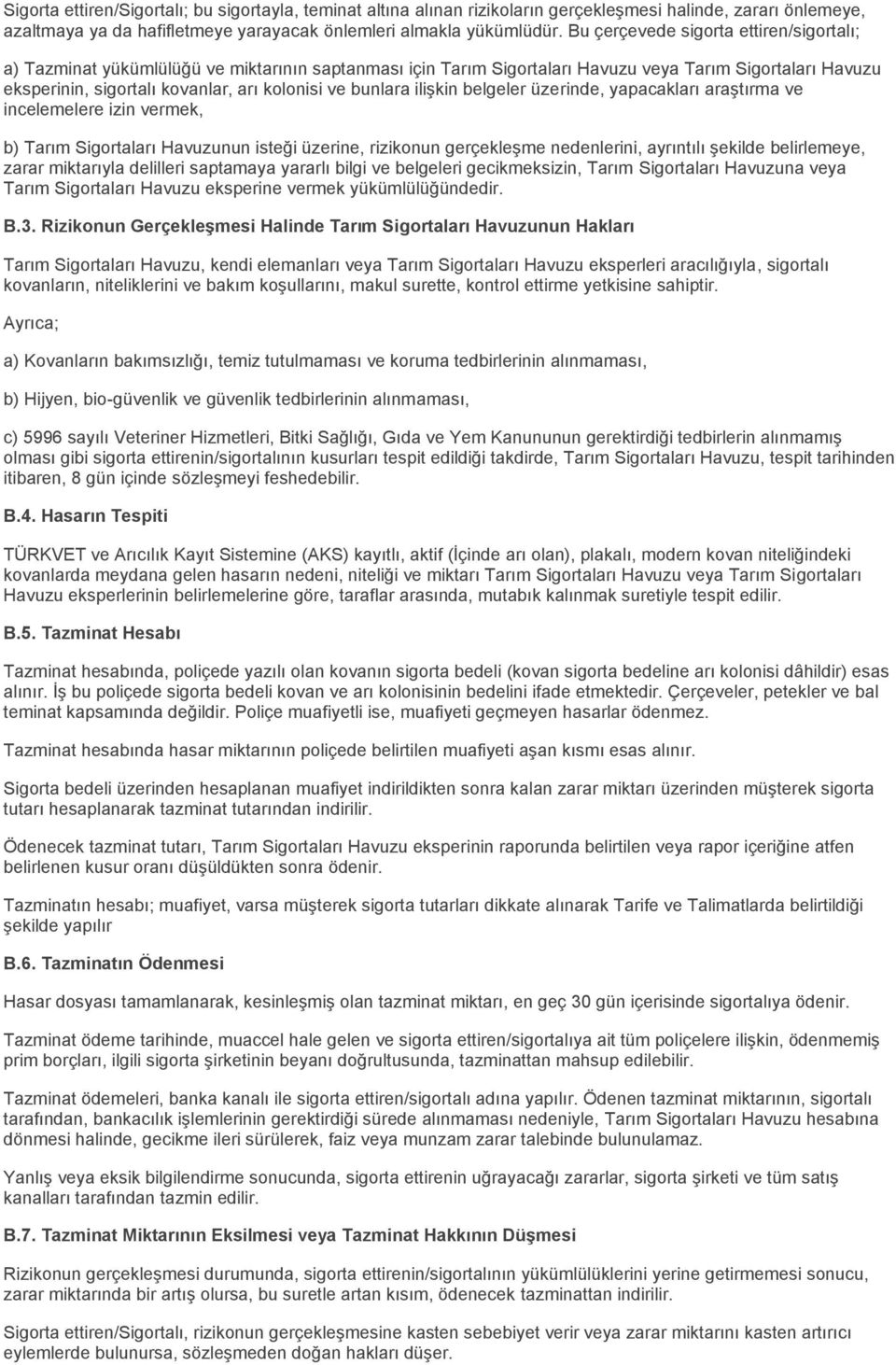 bunlara ilişkin belgeler üzerinde, yapacakları araştırma ve incelemelere izin vermek, b) Tarım Sigortaları Havuzunun isteği üzerine, rizikonun gerçekleşme nedenlerini, ayrıntılı şekilde belirlemeye,