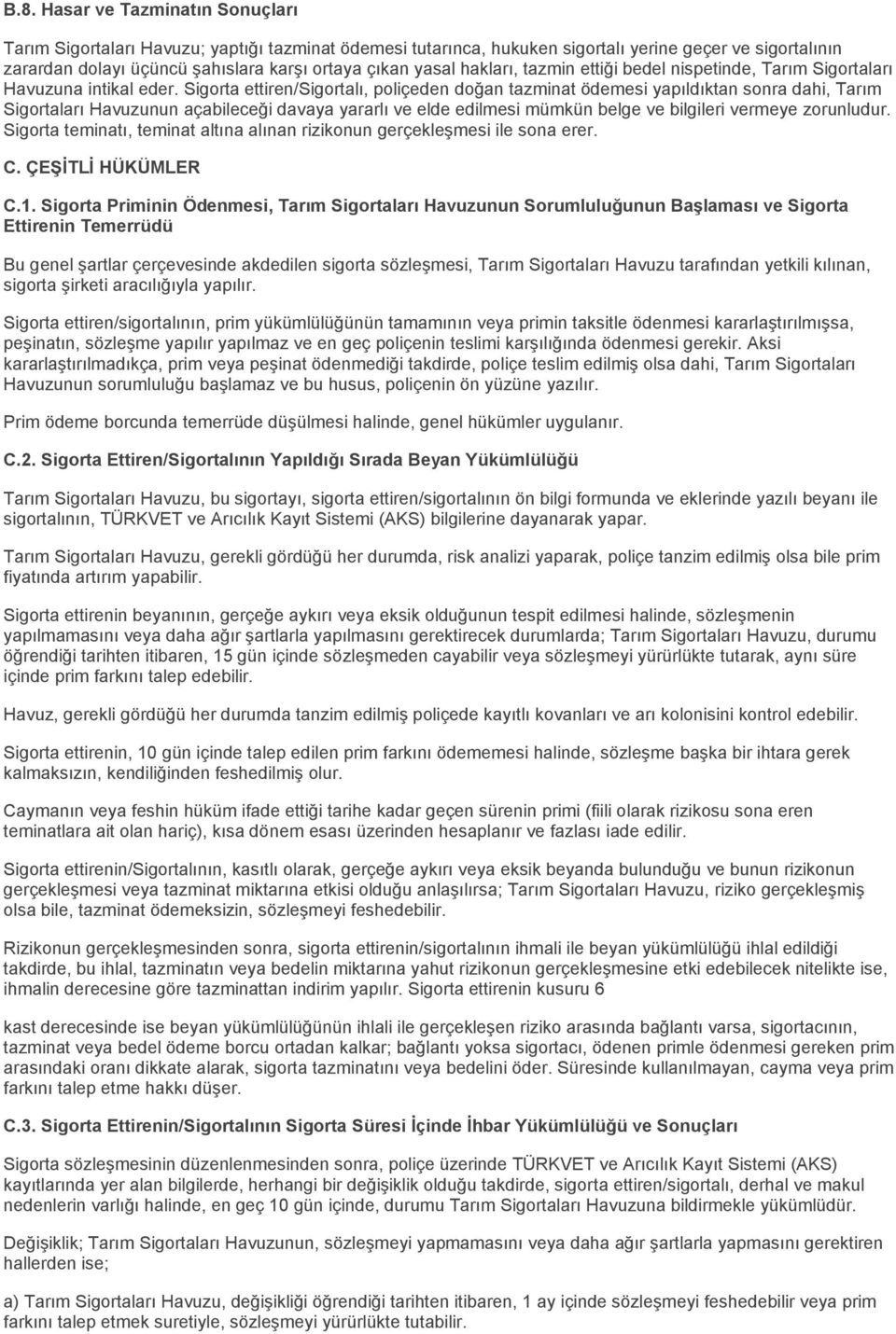 Sigorta ettiren/sigortalı, poliçeden doğan tazminat ödemesi yapıldıktan sonra dahi, Tarım Sigortaları Havuzunun açabileceği davaya yararlı ve elde edilmesi mümkün belge ve bilgileri vermeye