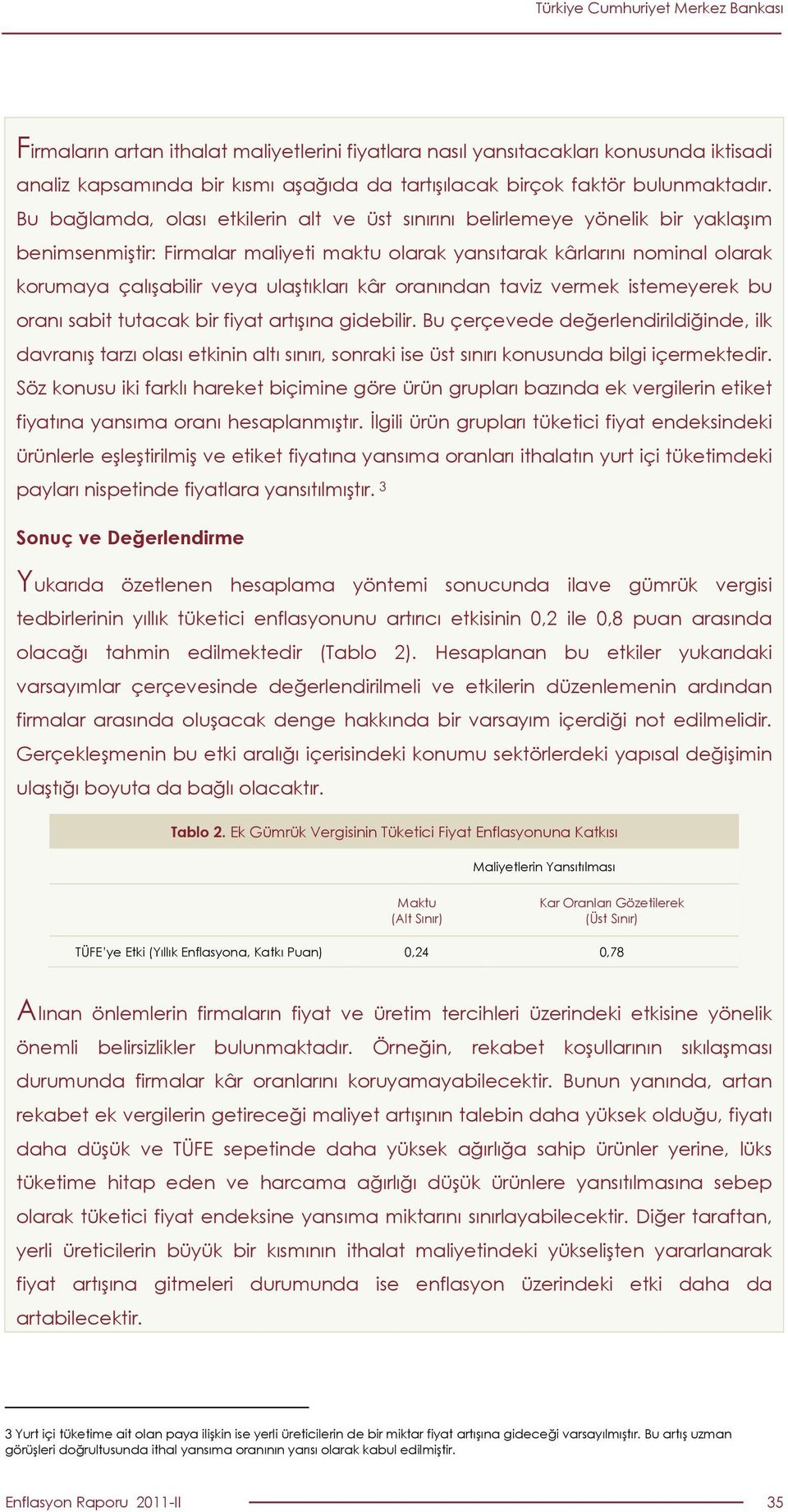 ulaştıkları kâr oranından taviz vermek istemeyerek bu oranı sabit tutacak bir fiyat artışına gidebilir.