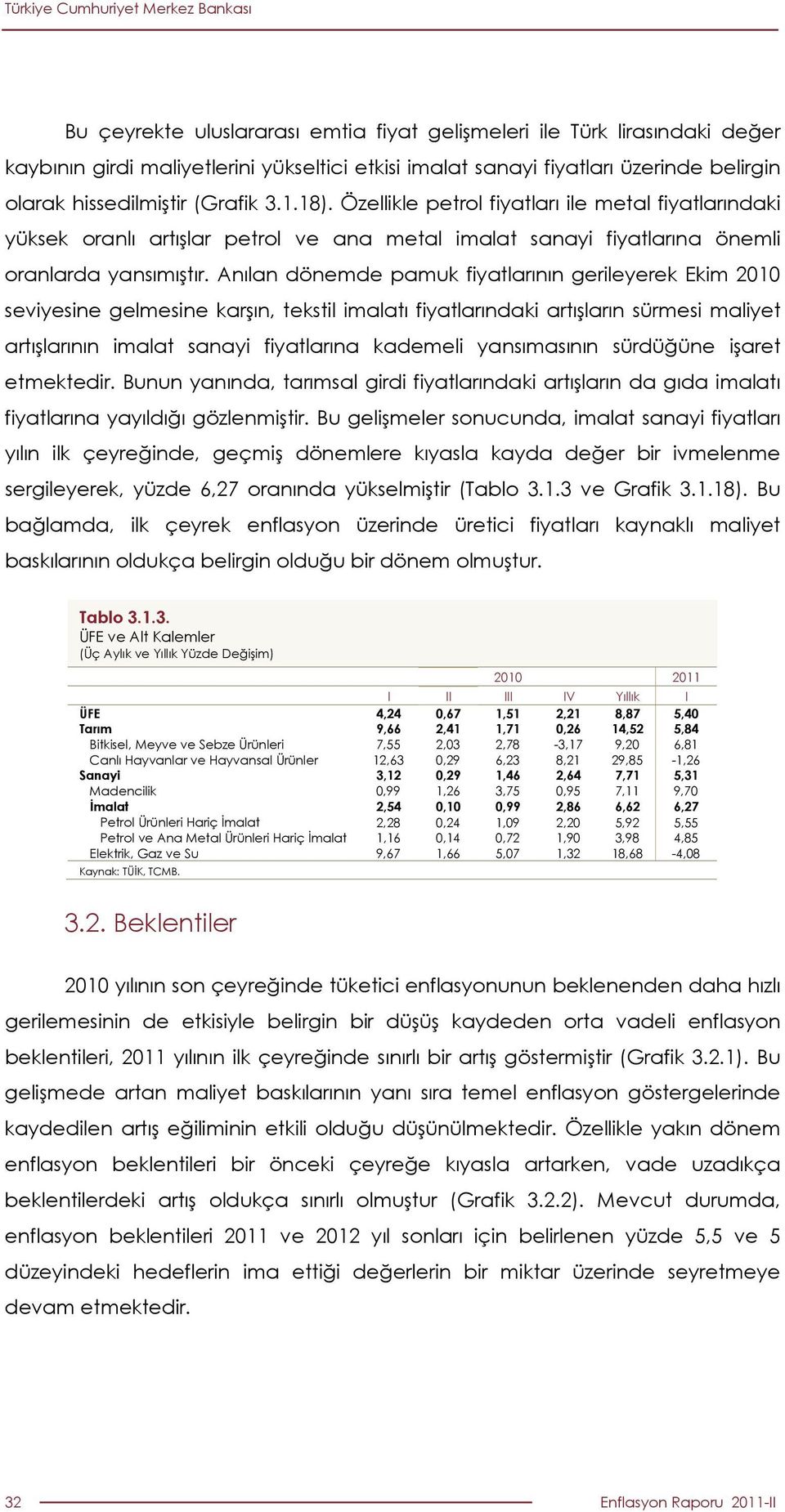 Anılan dönemde pamuk fiyatlarının gerileyerek Ekim 21 seviyesine gelmesine karşın, tekstil imalatı fiyatlarındaki artışların sürmesi maliyet artışlarının imalat sanayi fiyatlarına kademeli