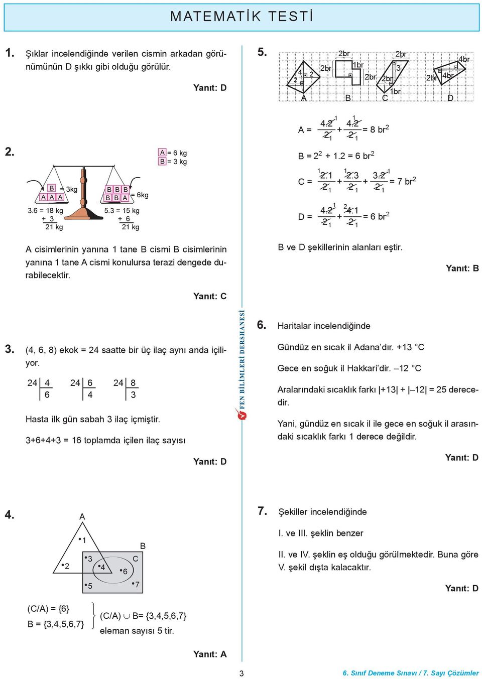 4. D = + = 6 br A cisimlerinin yanýna tane B cismi B cisimlerinin yanýna tane A cismi konulursa terazi dengede durabilecektir. B ve D þekillerinin alanlarý eþtir. 6. Haritalar incelendiðinde 3.