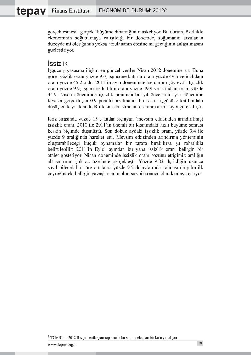 İşsizlik İşgücü piyasasına ilişkin en güncel veriler Nisan 2012 dönemine ait. Buna göre işsizlik oranı yüzde 9.0, işgücüne katılım oranı yüzde 49.6 ve istihdam oranı yüzde 45.2 oldu.