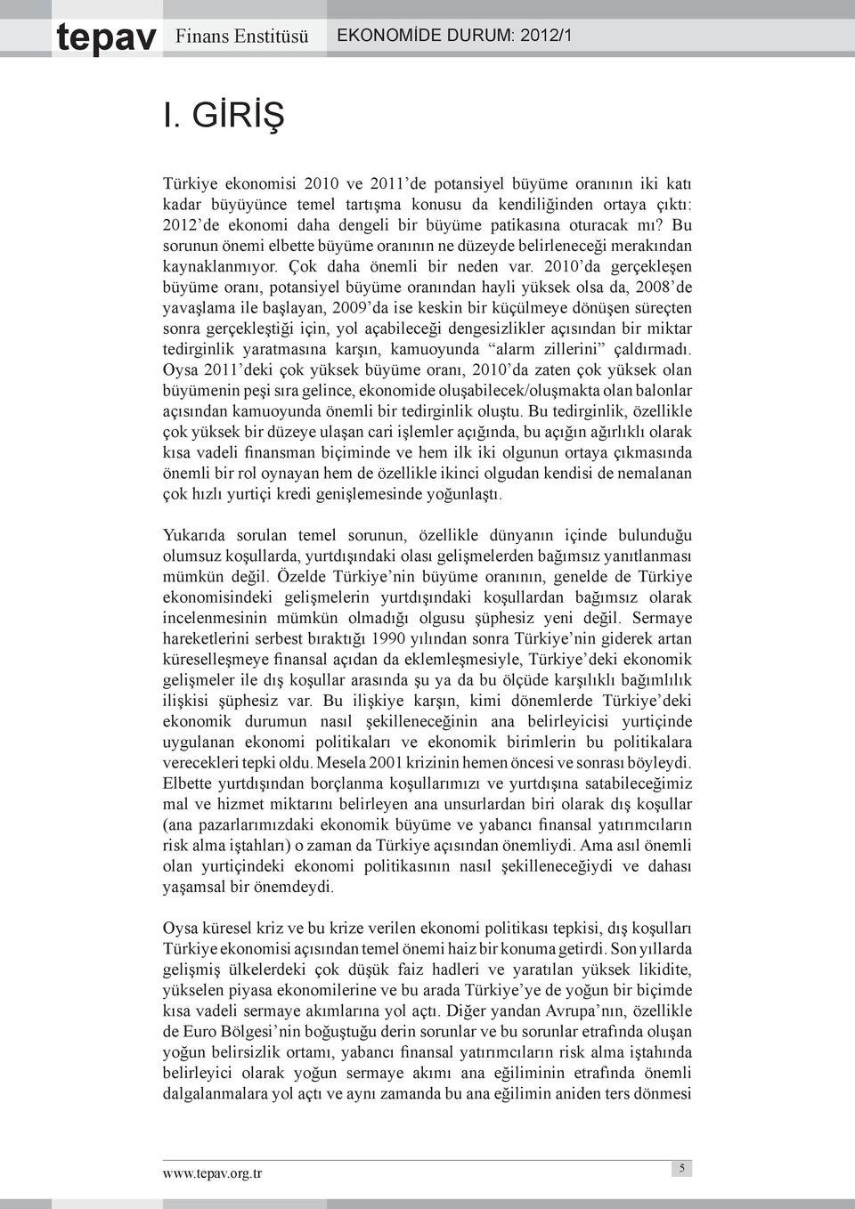 2010 da gerçekleşen büyüme oranı, potansiyel büyüme oranından hayli yüksek olsa da, 2008 de yavaşlama ile başlayan, 2009 da ise keskin bir küçülmeye dönüşen süreçten sonra gerçekleştiği için, yol