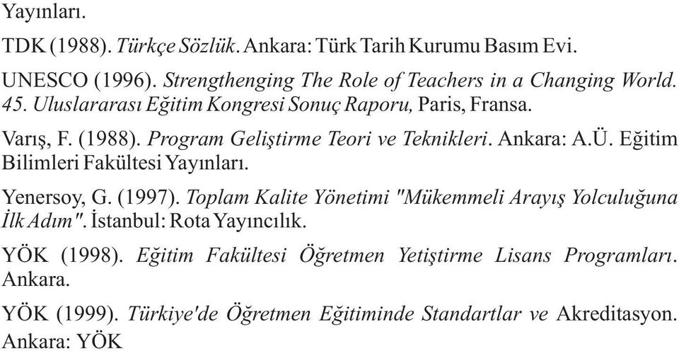 Eðitim Bilimleri Fakültesi Yayýnlarý. Yenersoy, G. (1997). Toplam Kalite Yönetimi "Mükemmeli Arayýþ Yolculuðuna Ýlk Adým". Ýstanbul: Rota Yayýncýlýk. YÖK (1998).