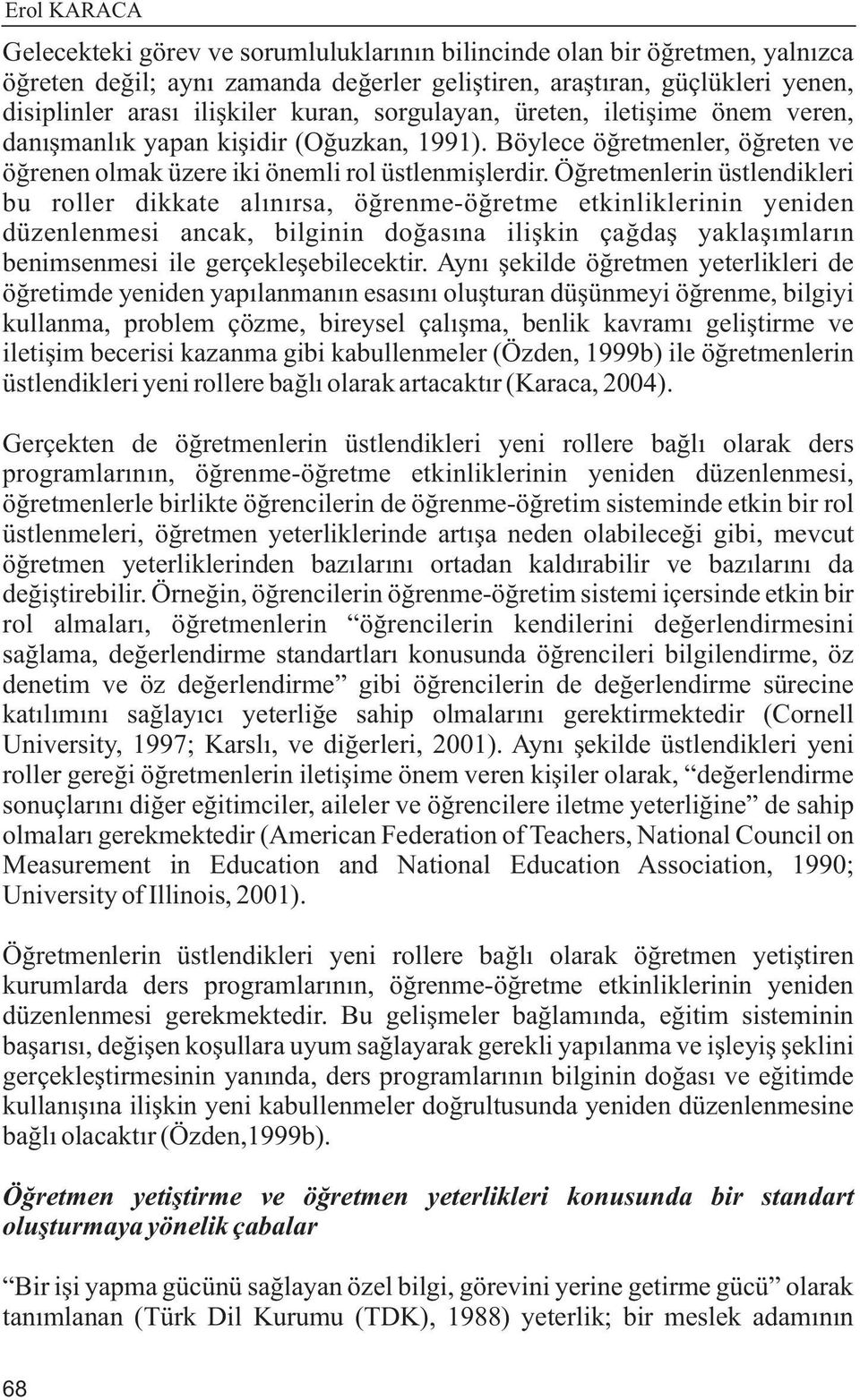 Öðretmenlerin üstlendikleri bu roller dikkate alýnýrsa, öðrenme-öðretme etkinliklerinin yeniden düzenlenmesi ancak, bilginin doðasýna iliþkin çaðdaþ yaklaþýmlarýn benimsenmesi ile