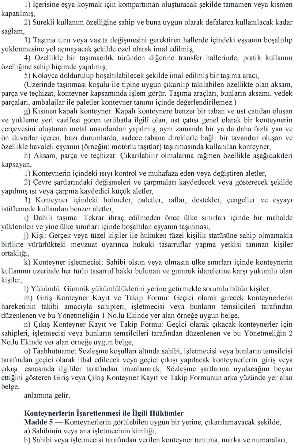 hallerinde, pratik kullanım özelliğine sahip biçimde yapılmış, 5) Kolayca doldurulup boşaltılabilecek şekilde imal edilmiş bir taşıma aracı, (Üzerinde taşınması koşulu ile tipine uygun çıkarılıp