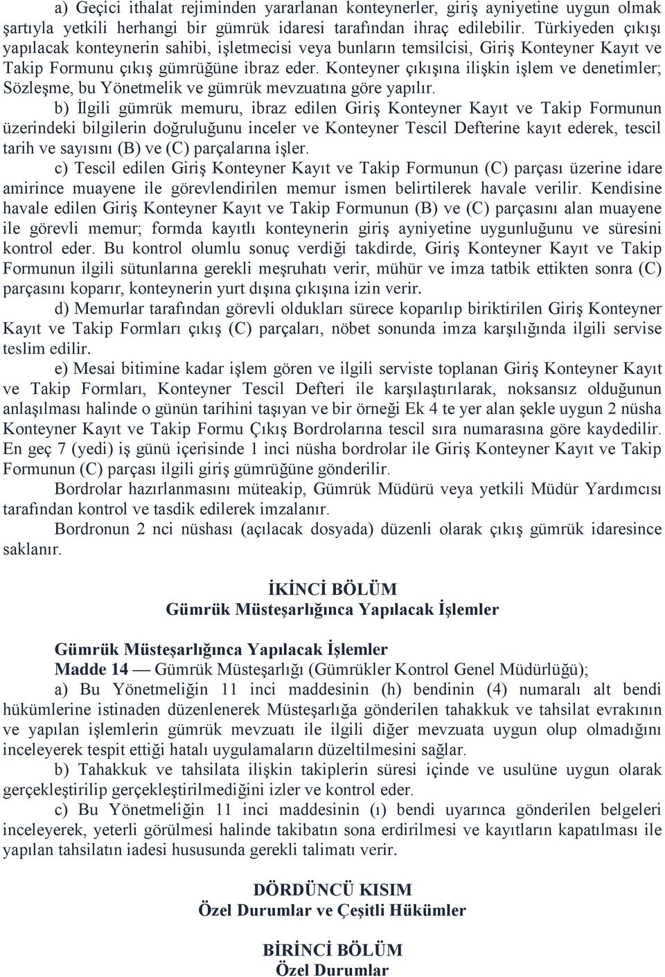 Konteyner çıkışına ilişkin işlem ve denetimler; Sözleşme, bu Yönetmelik ve gümrük mevzuatına göre yapılır.