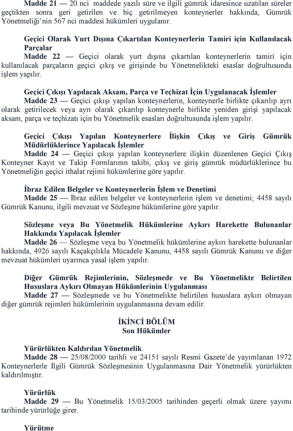 Geçici Olarak Yurt Dışına Çıkartılan Konteynerlerin Tamiri için Kullanılacak Parçalar Madde 22 Geçici olarak yurt dışına çıkartılan konteynerlerin tamiri için kullanılacak parçaların geçici çıkış ve