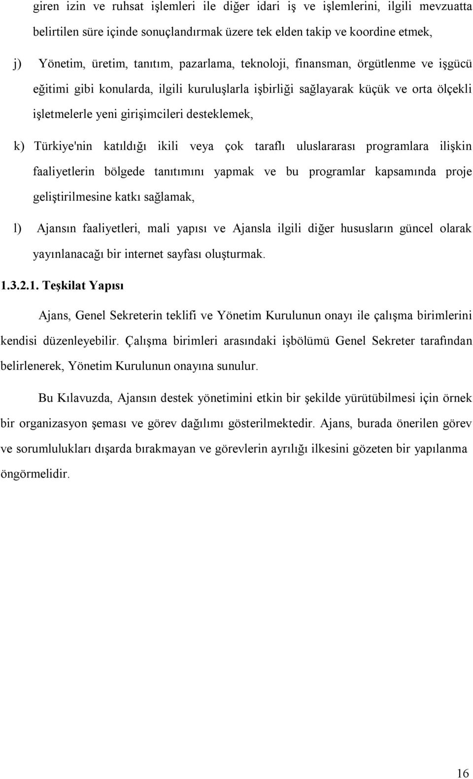 Türkiye'nin katıldığı ikili veya çok taraflı uluslararası programlara ilişkin faaliyetlerin bölgede tanıtımını yapmak ve bu programlar kapsamında proje geliştirilmesine katkı sağlamak, l) Ajansın