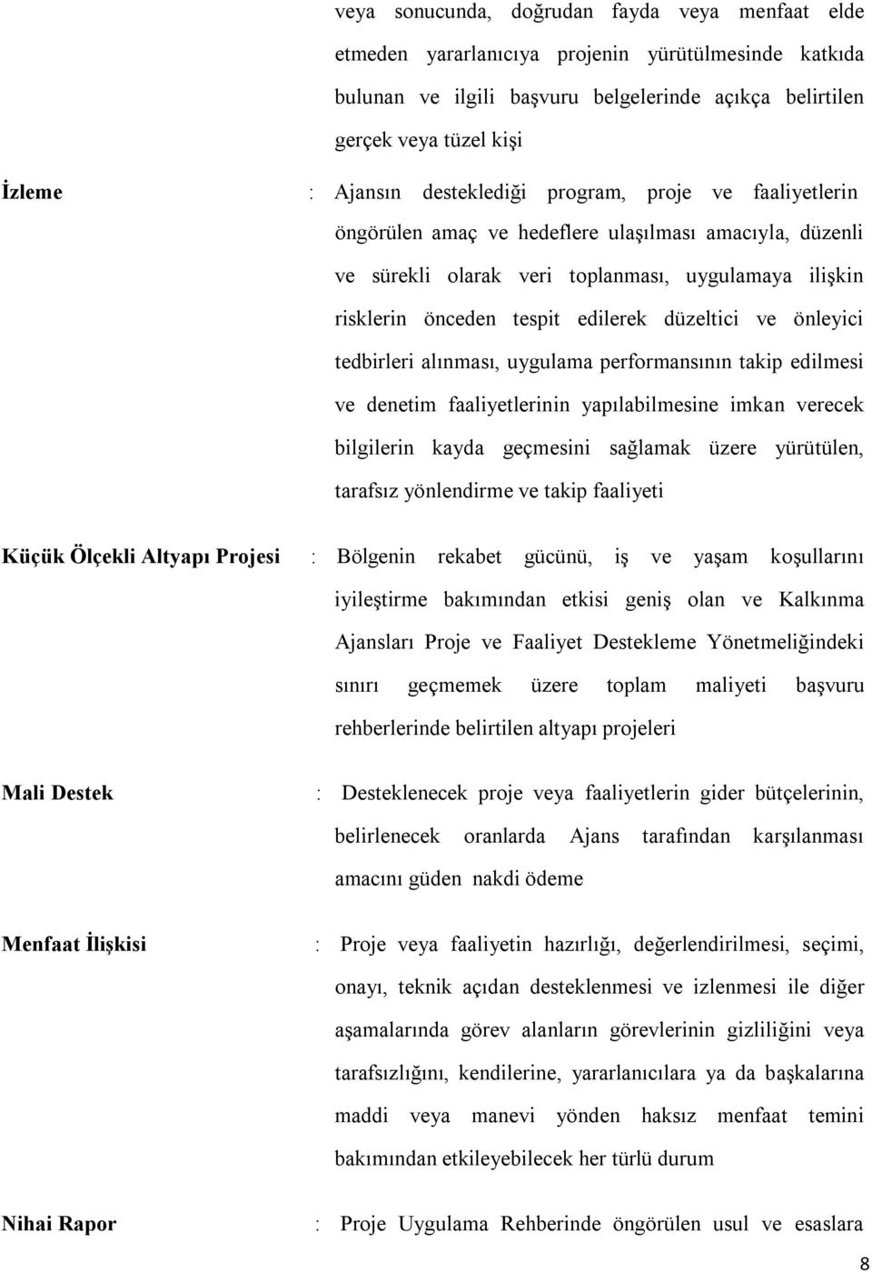 ve önleyici tedbirleri alınması, uygulama performansının takip edilmesi ve denetim faaliyetlerinin yapılabilmesine imkan verecek bilgilerin kayda geçmesini sağlamak üzere yürütülen, tarafsız