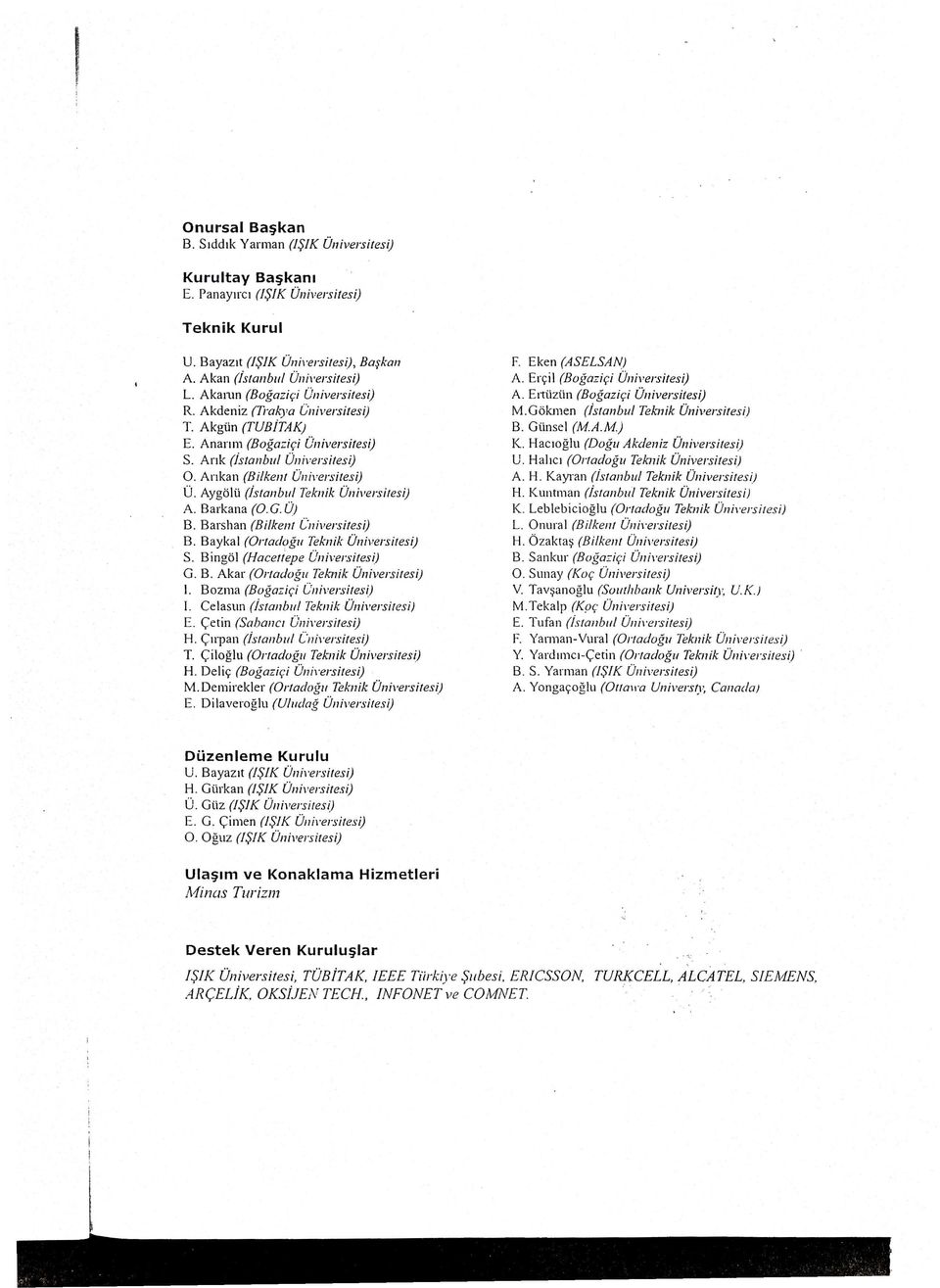 Aygolii (islanbul Teknik Oniversilesij A. Barkana (0. G. 0) B. Barshan (Bilkenl C'niversitesi) B. Baykal (Ortadojju Teknik Oniversilesi) S. Bingol (Haceliepe Oniversilesi) G. B. Akar (Ouadogu Tef.