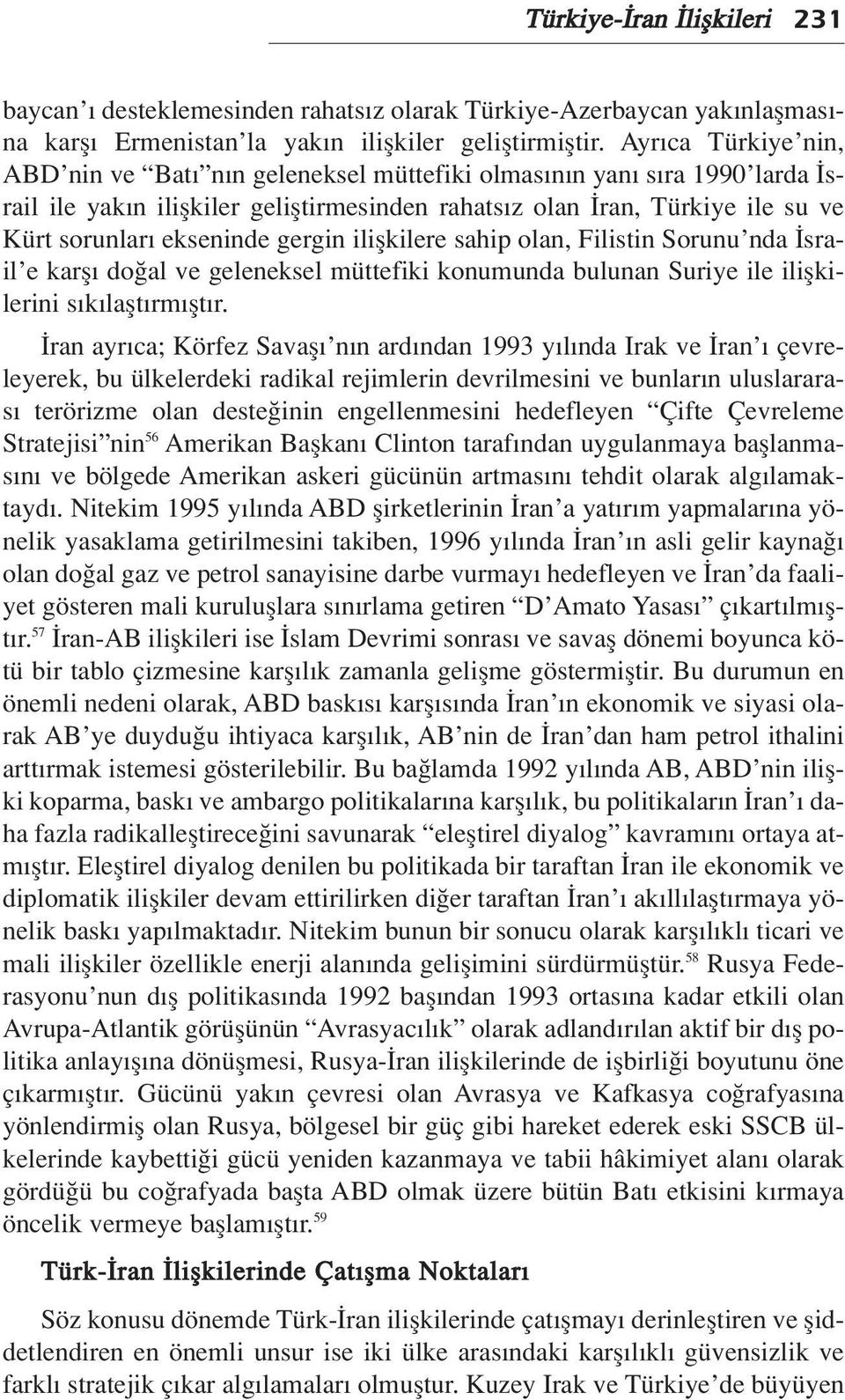 gergin iliflkilere sahip olan, Filistin Sorunu nda srail e karfl do al ve geleneksel müttefiki konumunda bulunan Suriye ile iliflkilerini s k laflt rm flt r.