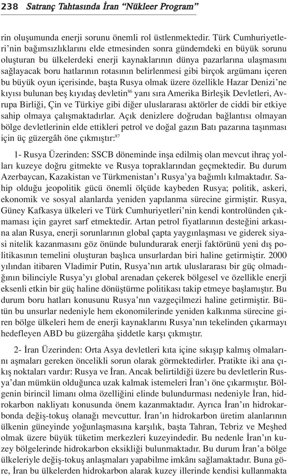 n belirlenmesi gibi birçok argüman içeren bu büyük oyun içerisinde, baflta Rusya olmak üzere özellikle Hazar Denizi ne k y s bulunan befl k y dafl devletin 86 yan s ra Amerika Birleflik Devletleri,