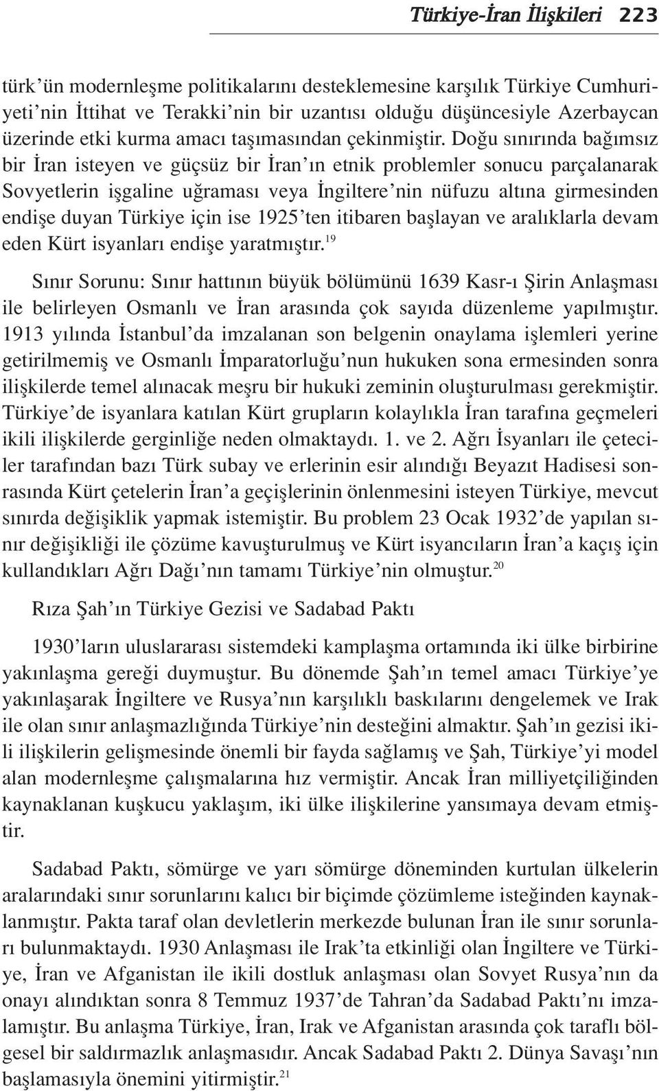 Do u s n r nda ba ms z bir ran isteyen ve güçsüz bir ran n etnik problemler sonucu parçalanarak Sovyetlerin iflgaline u ramas veya ngiltere nin nüfuzu alt na girmesinden endifle duyan Türkiye için