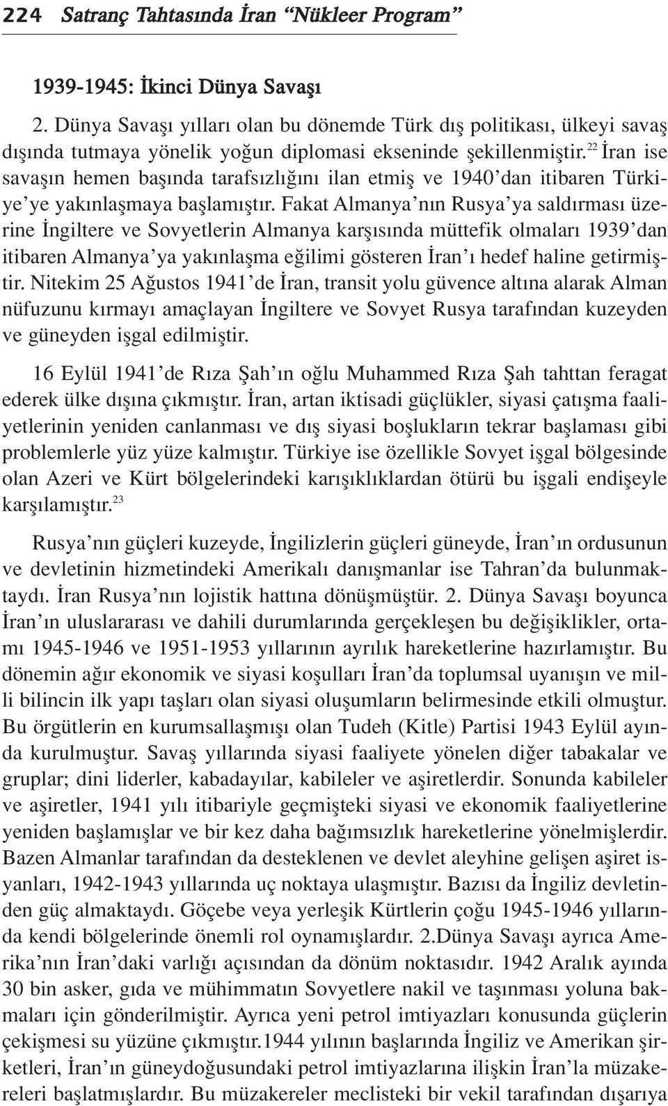 22 ran ise savafl n hemen bafl nda tarafs zl n ilan etmifl ve 1940 dan itibaren Türkiye ye yak nlaflmaya bafllam flt r.