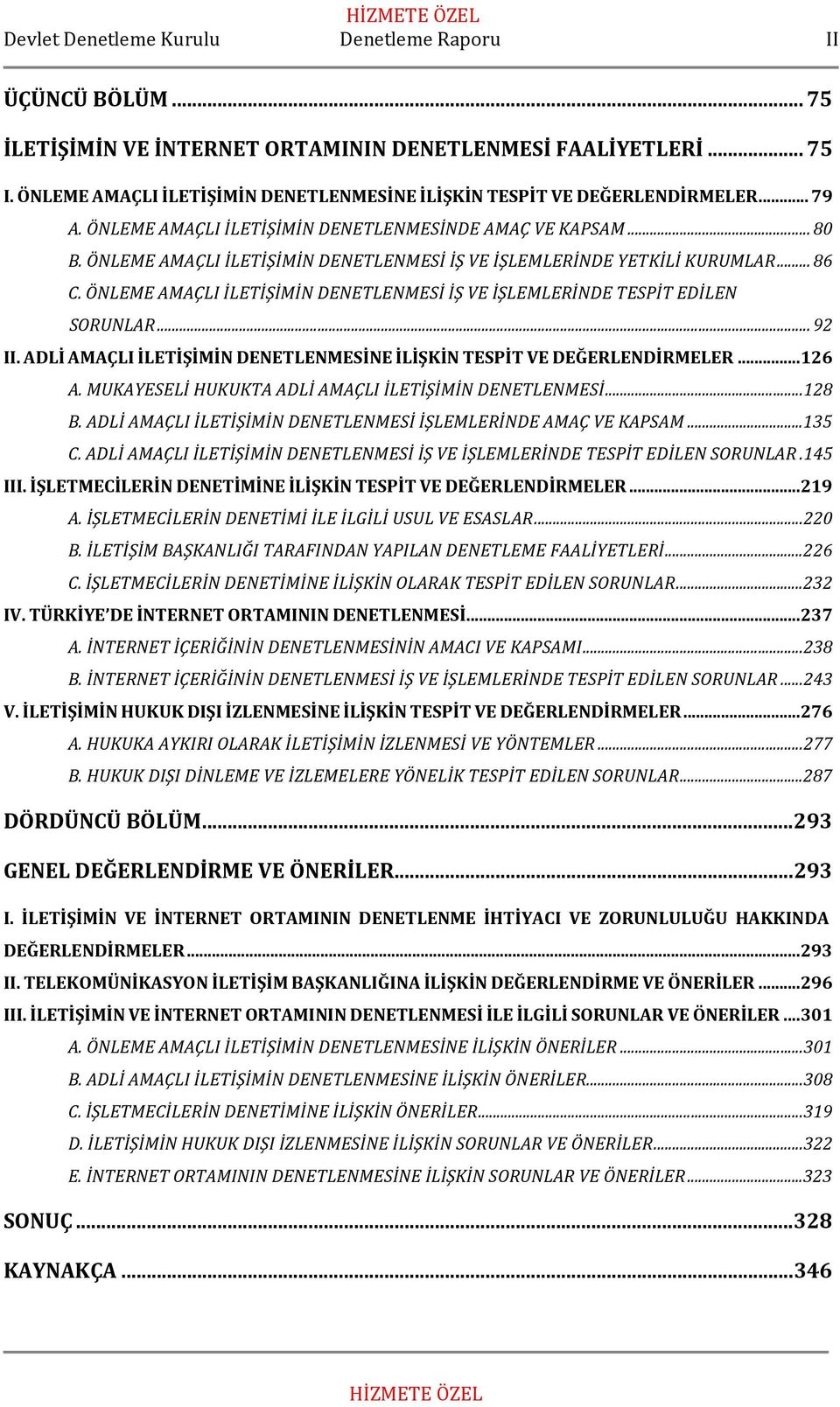 ÖNLEME AMAÇLI İLETİŞİMİN DENETLENMESİ İŞ VE İŞLEMLERİNDE TESPİT EDİLEN SORUNLAR...92 II. ADLİ AMAÇLI İLETİŞİMİN DENETLENMESİNE İLİŞKİN TESPİT VE DEĞERLENDİRMELER...126 A.