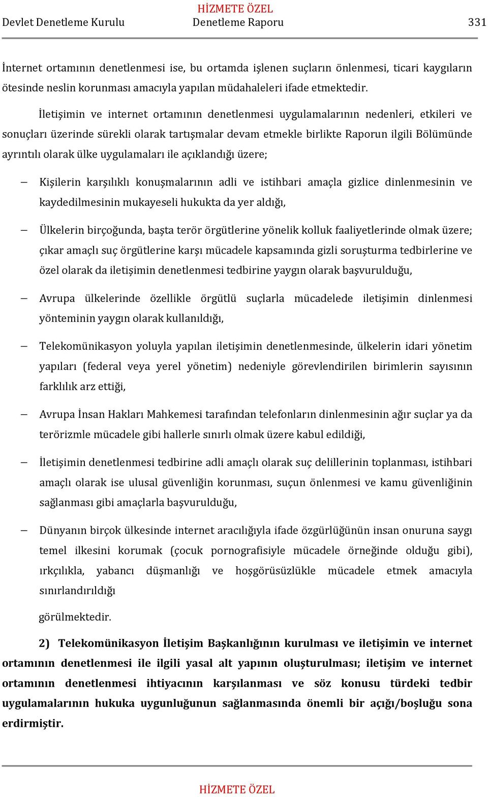 ülke uygulamaları ile açıklandığı üzere; Kişilerin karşılıklı konuşmalarının adli ve istihbari amaçla gizlice dinlenmesinin ve kaydedilmesinin mukayeseli hukukta da yer aldığı, Ülkelerin birçoğunda,