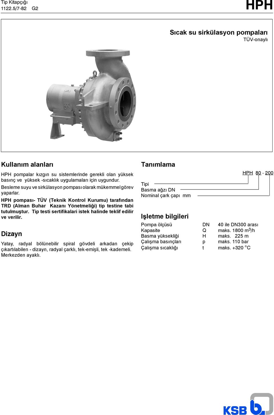 Tip testi sertifikalari istek halinde teklif edilir ve verilir. Dizayn Yatay, radyal bölünebilir spiral gövdeli arkadan çekip çıkartılabilen dizayn, radyal çarklı, tekemişli, tek kademeli.