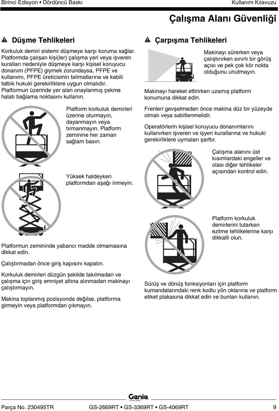 kabili tatbik hukuki gerekirliklere uygun olmalıdır. Platformun üzerinde yer alan onaylanmış çekme halatı bağlama noktasını kullanın.