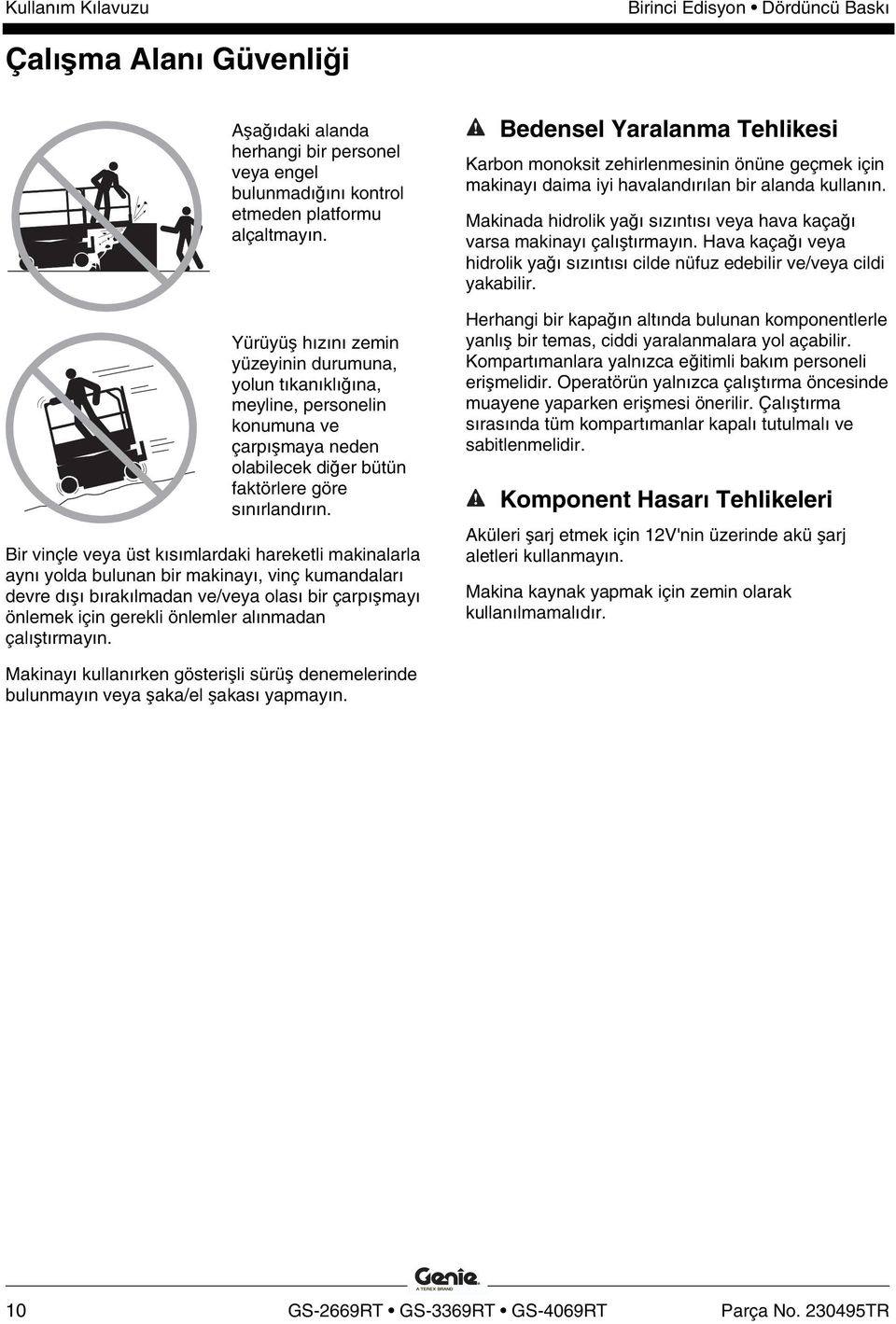 Bir vinçle veya üst kısımlardaki hareketli makinalarla aynı yolda bulunan bir makinayı, vinç kumandaları devre dışı bırakılmadan ve/veya olası bir çarpışmayı önlemek için gerekli önlemler alınmadan